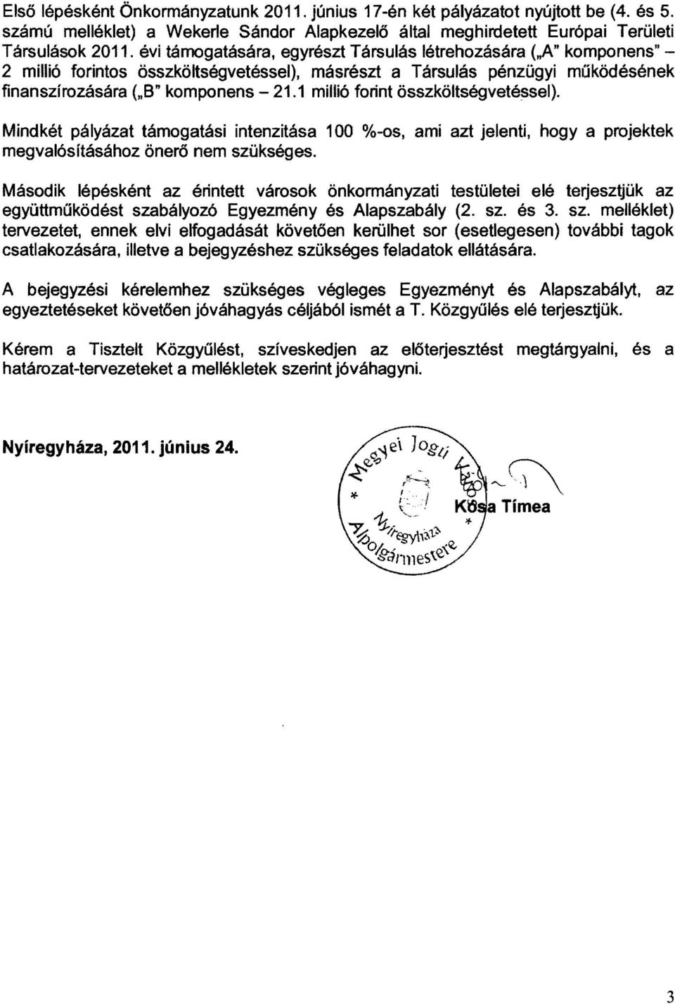 1 millió forint összköltségvetéssel). Mindkét pályázat támogatási intenzitása 100 %-os, ami azt jelenti, hogya projektek megvalósításához önerő nem szükséges.