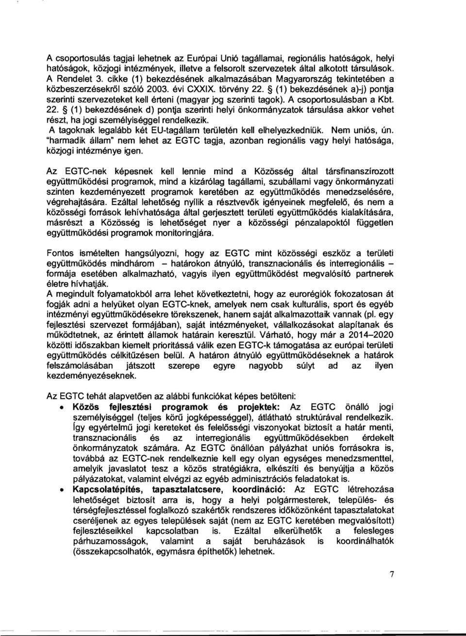 (1) bekezdésének a)-j) ponga szerinti szervezeteket kell érteni (magyar jog szerinti tagok). A csoportosulásban a Kbt. 22.