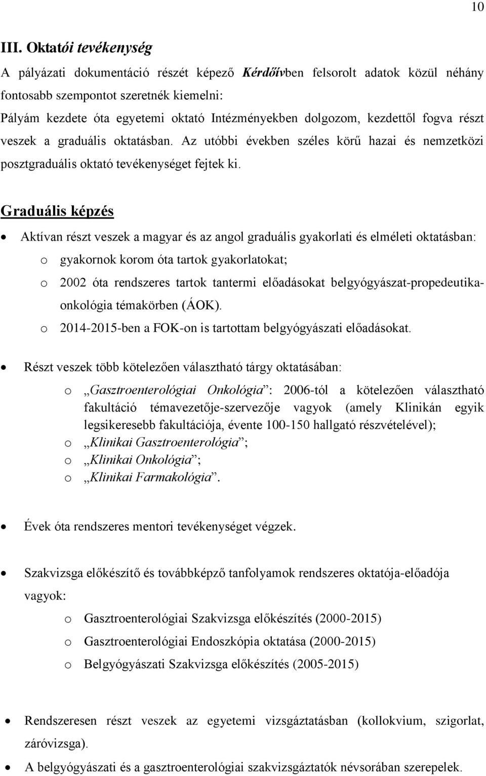 dolgozom, kezdettől fogva részt veszek a graduális oktatásban. Az utóbbi években széles körű hazai és nemzetközi posztgraduális oktató tevékenységet fejtek ki.