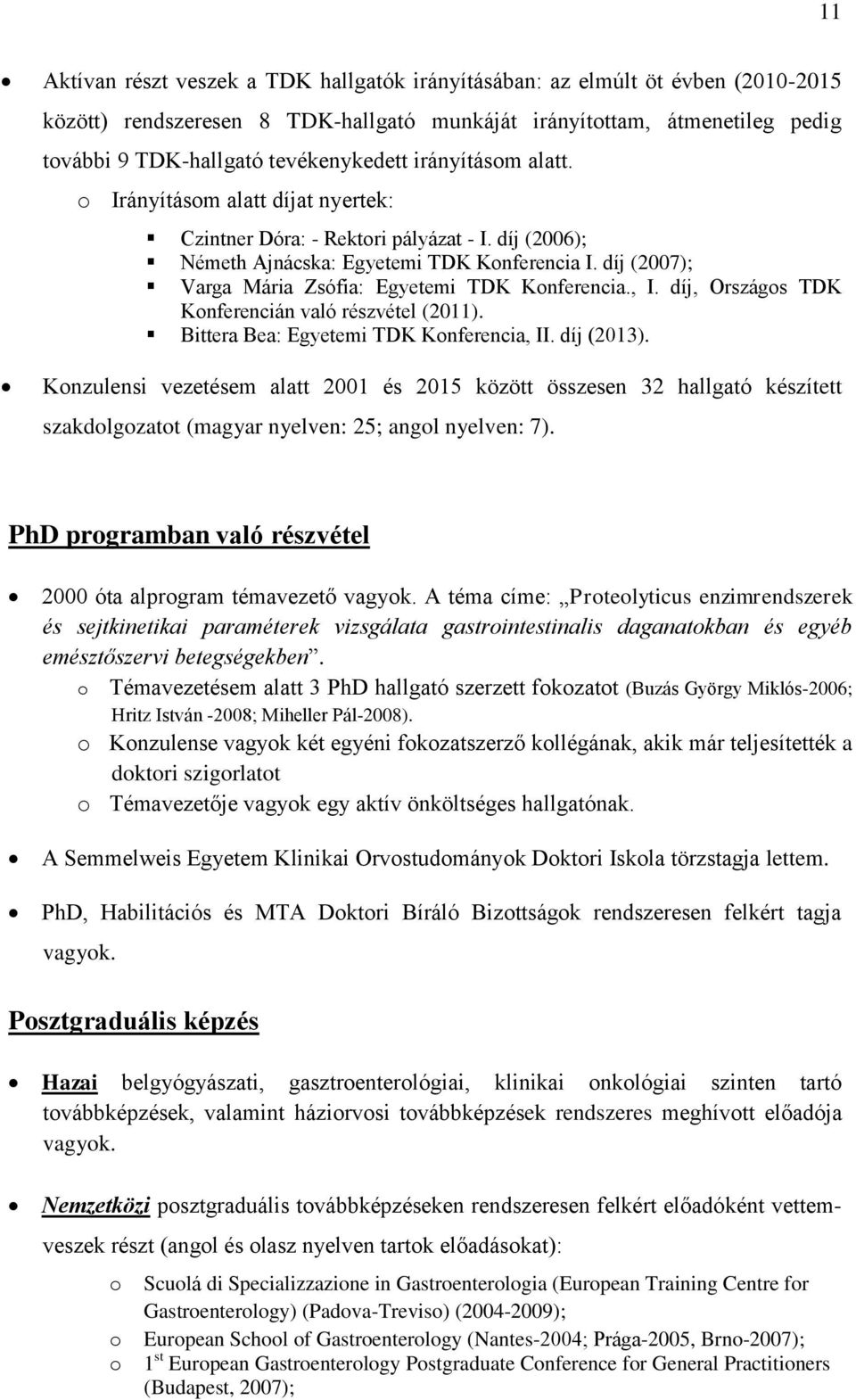 díj (2007); Varga Mária Zsófia: Egyetemi TDK Konferencia., I. díj, Országos TDK Konferencián való részvétel (2011). Bittera Bea: Egyetemi TDK Konferencia, II. díj (2013).