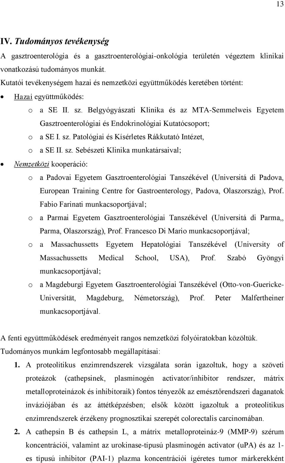 Belgyógyászati Klinika és az MTA-Semmelweis Egyetem Gasztroenterológiai és Endokrinológiai Kutatócsoport; o a SE I. sz.