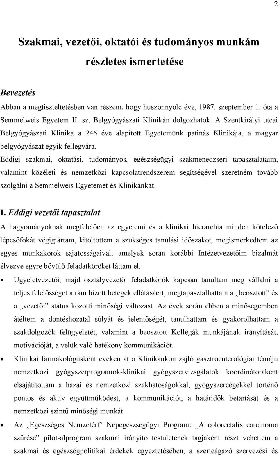 Eddigi szakmai, oktatási, tudományos, egészségügyi szakmenedzseri tapasztalataim, valamint közéleti és nemzetközi kapcsolatrendszerem segítségével szeretném tovább szolgálni a Semmelweis Egyetemet és