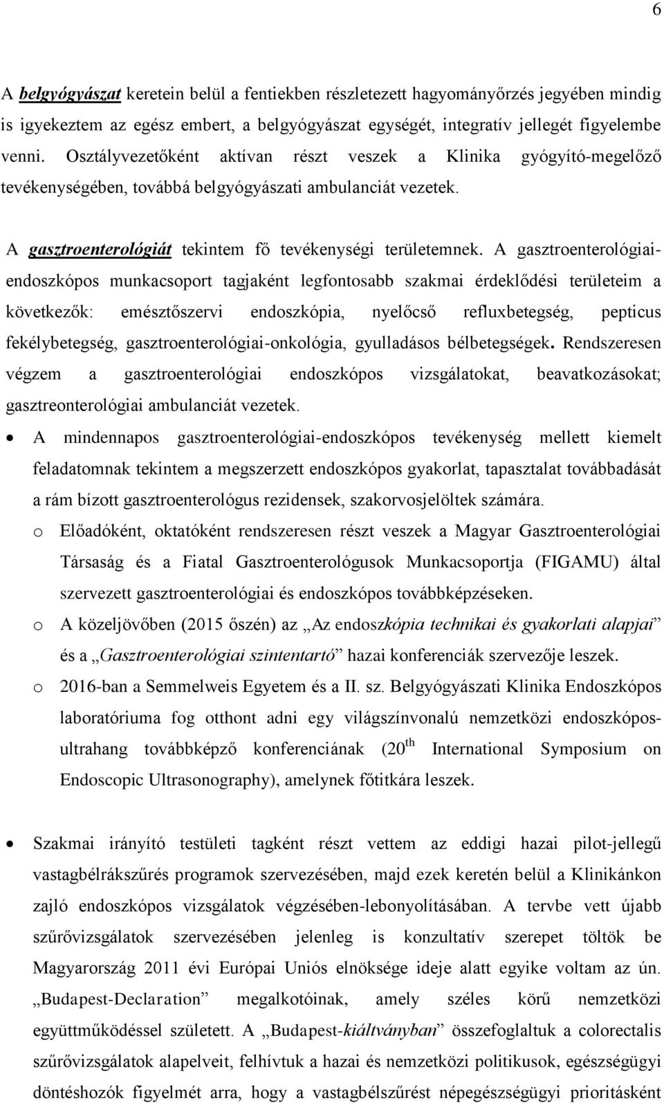 A gasztroenterológiaiendoszkópos munkacsoport tagjaként legfontosabb szakmai érdeklődési területeim a következők: emésztőszervi endoszkópia, nyelőcső refluxbetegség, pepticus fekélybetegség,