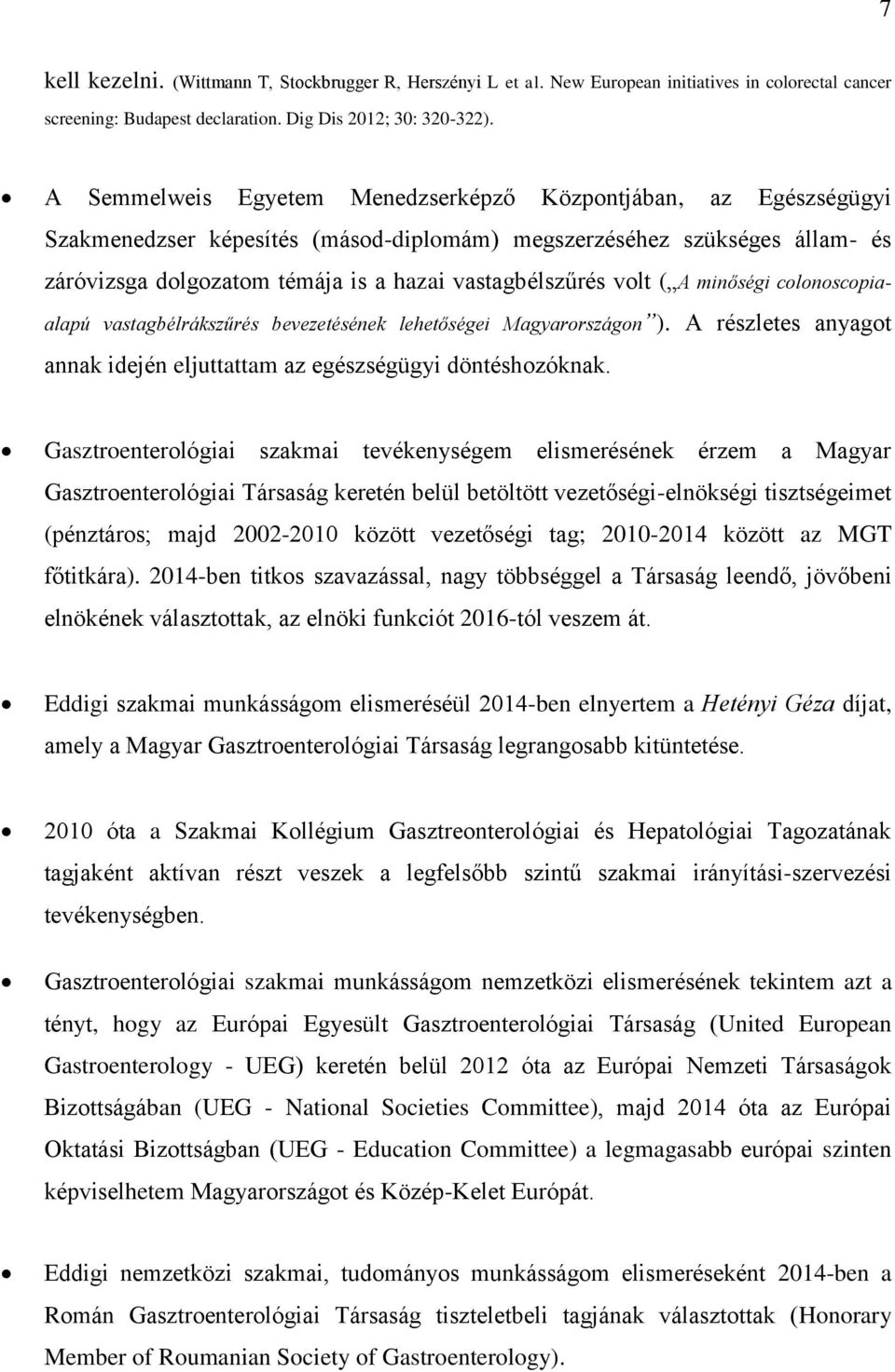 volt ( A minőségi colonoscopiaalapú vastagbélrákszűrés bevezetésének lehetőségei Magyarországon ). A részletes anyagot annak idején eljuttattam az egészségügyi döntéshozóknak.