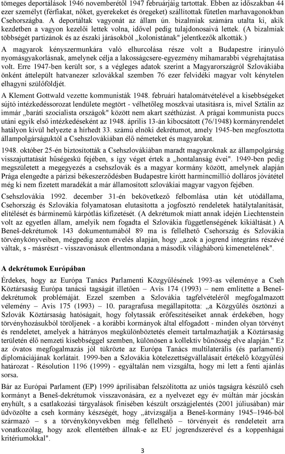 (A bizalmiak többségét partizánok és az északi járásokból kolonistának" jelentkezők alkották.