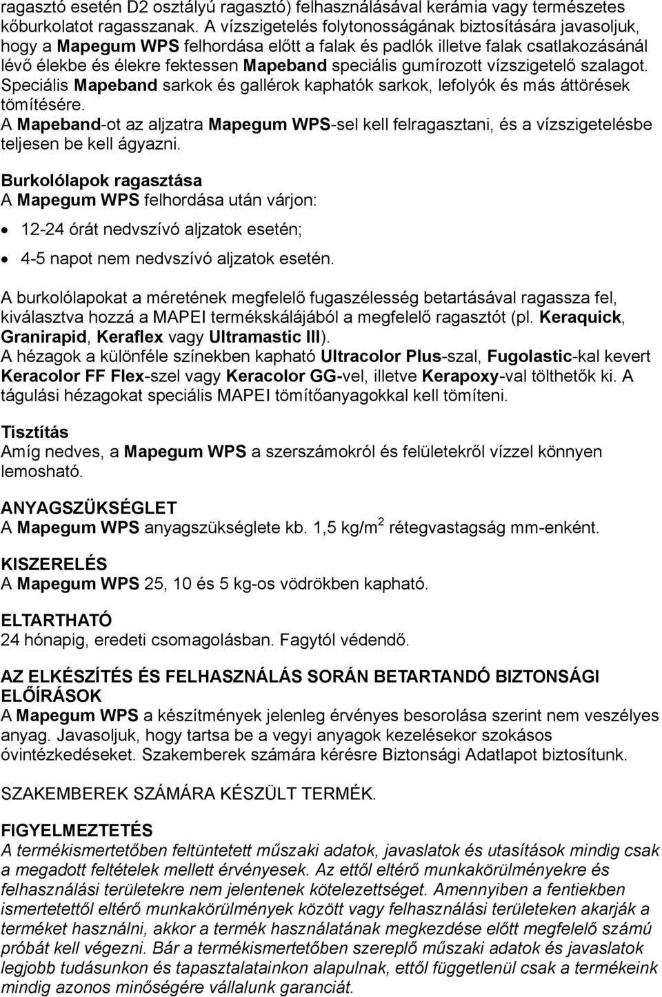 gumírozott vízszigetelő szalagot. Speciális Mapeband sarkok és gallérok kaphatók sarkok, lefolyók és más áttörések tömítésére.