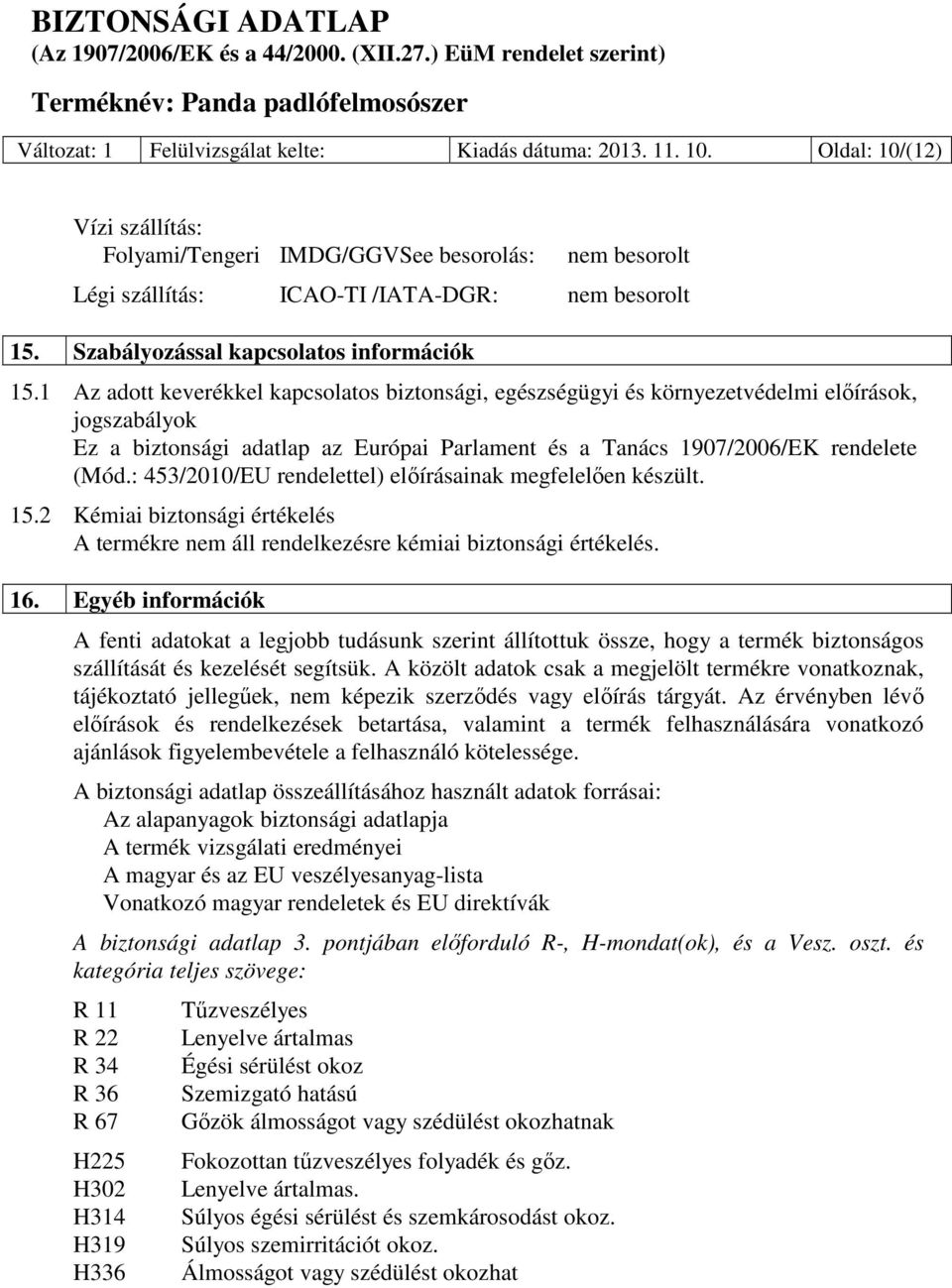 1 Az adott keverékkel kapcsolatos biztonsági, egészségügyi és környezetvédelmi előírások, jogszabályok Ez a biztonsági adatlap az Európai Parlament és a Tanács 1907/2006/EK rendelete (Mód.