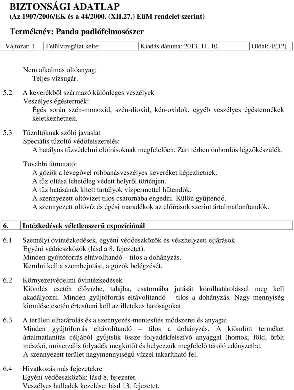 3 Tűzoltóknak szóló javaslat Speciális tűzoltó védőfelszerelés: A hatályos tűzvédelmi előírásoknak megfelelően. Zárt térben önhordós légzőkészülék.