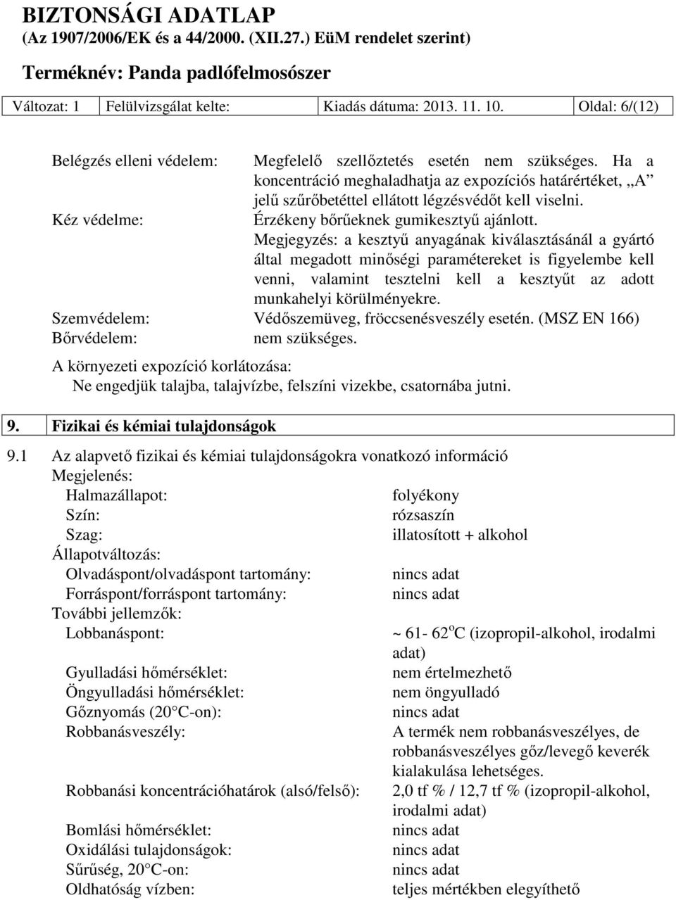 Megjegyzés: a kesztyű anyagának kiválasztásánál a gyártó által megadott minőségi paramétereket is figyelembe kell venni, valamint tesztelni kell a kesztyűt az adott munkahelyi körülményekre.