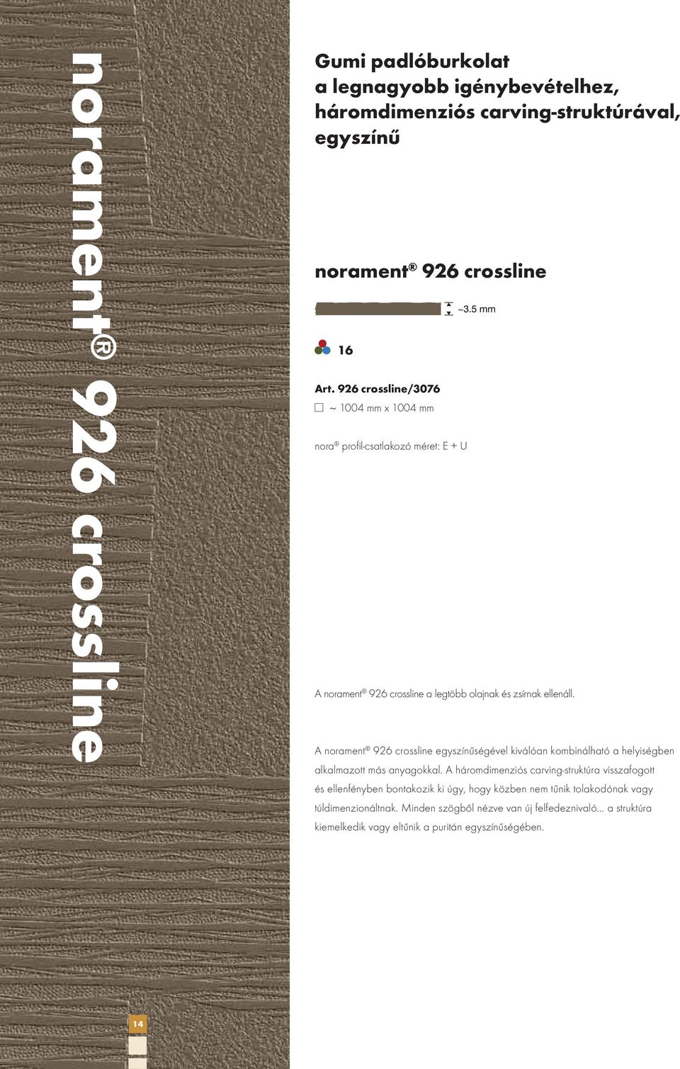 A norament 926 crossline egyszínűségével kiválóan kombinálható a helyiségben alkalmazott más anyagokkal.