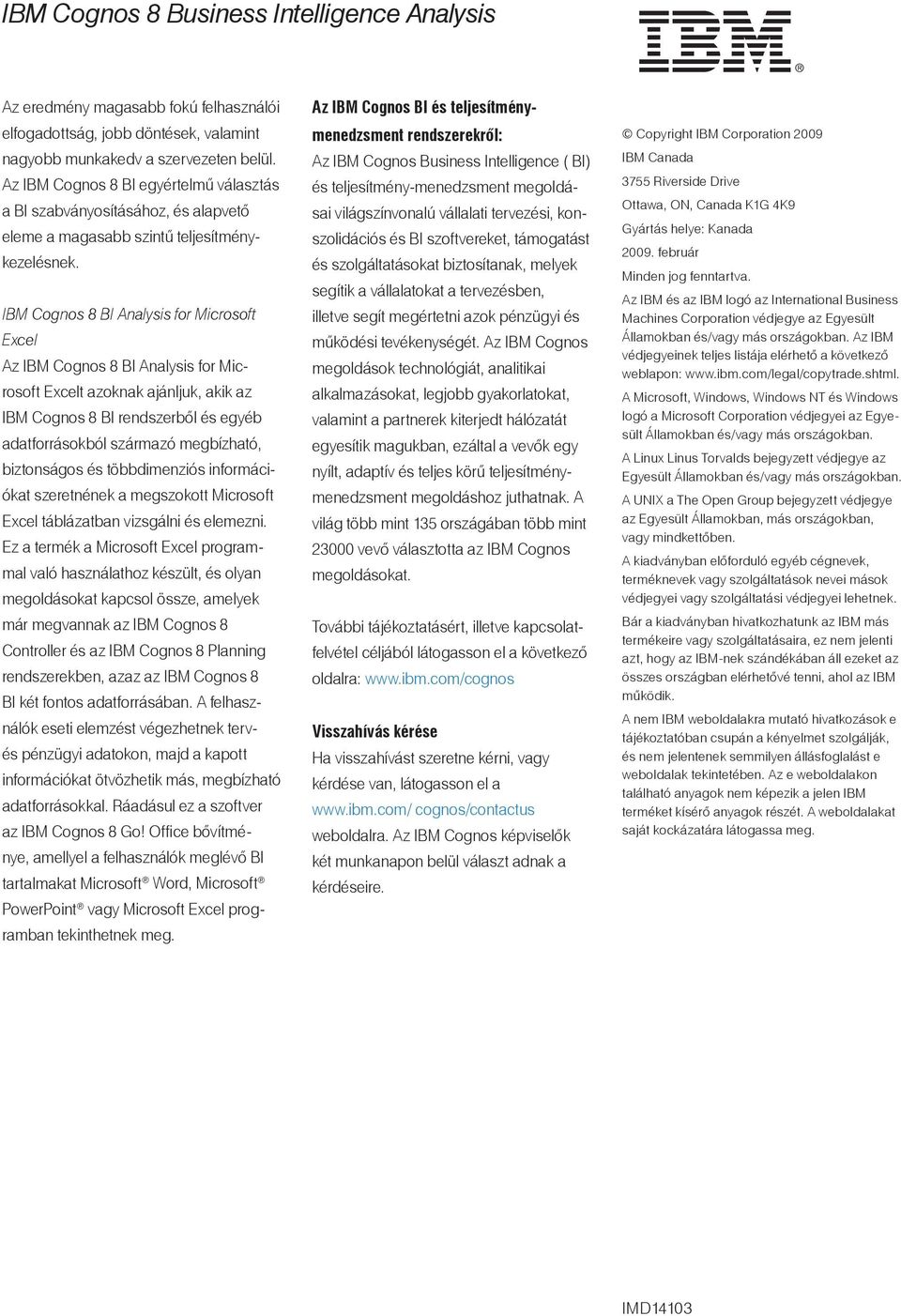 IBM Cognos 8 BI Analysis for Microsoft Excel Az IBM Cognos 8 BI Analysis for Microsoft Excelt azoknak ajánljuk, akik az IBM Cognos 8 BI rendszerből és egyéb adatforrásokból származó megbízható,