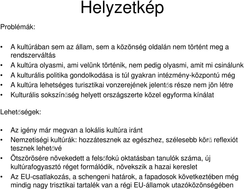 kínálat Lehetıségek: Az igény már megvan a lokális kultúra iránt Nemzetiségi kultúrák: hozzátesznek az egészhez, szélesebb körő reflexiót tesznek lehetıvé Ötszörösére növekedett a felsıfokú