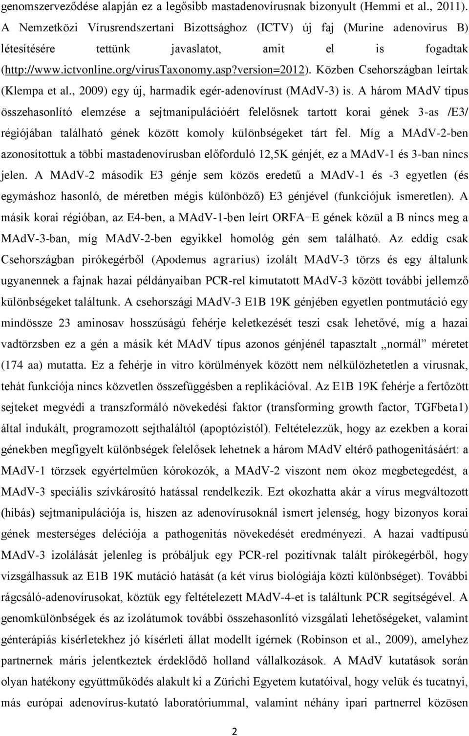 Közben Csehországban leírtak (Klempa et al., 2009) egy új, harmadik egér-adenovírust (MAdV-3) is.