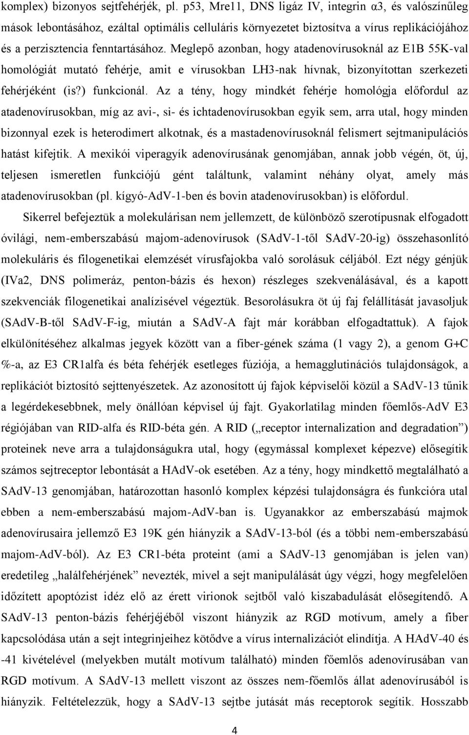 Meglepő azonban, hogy atadenovírusoknál az E1B 55K-val homológiát mutató fehérje, amit e vírusokban LH3-nak hívnak, bizonyítottan szerkezeti fehérjéként (is?) funkcionál.