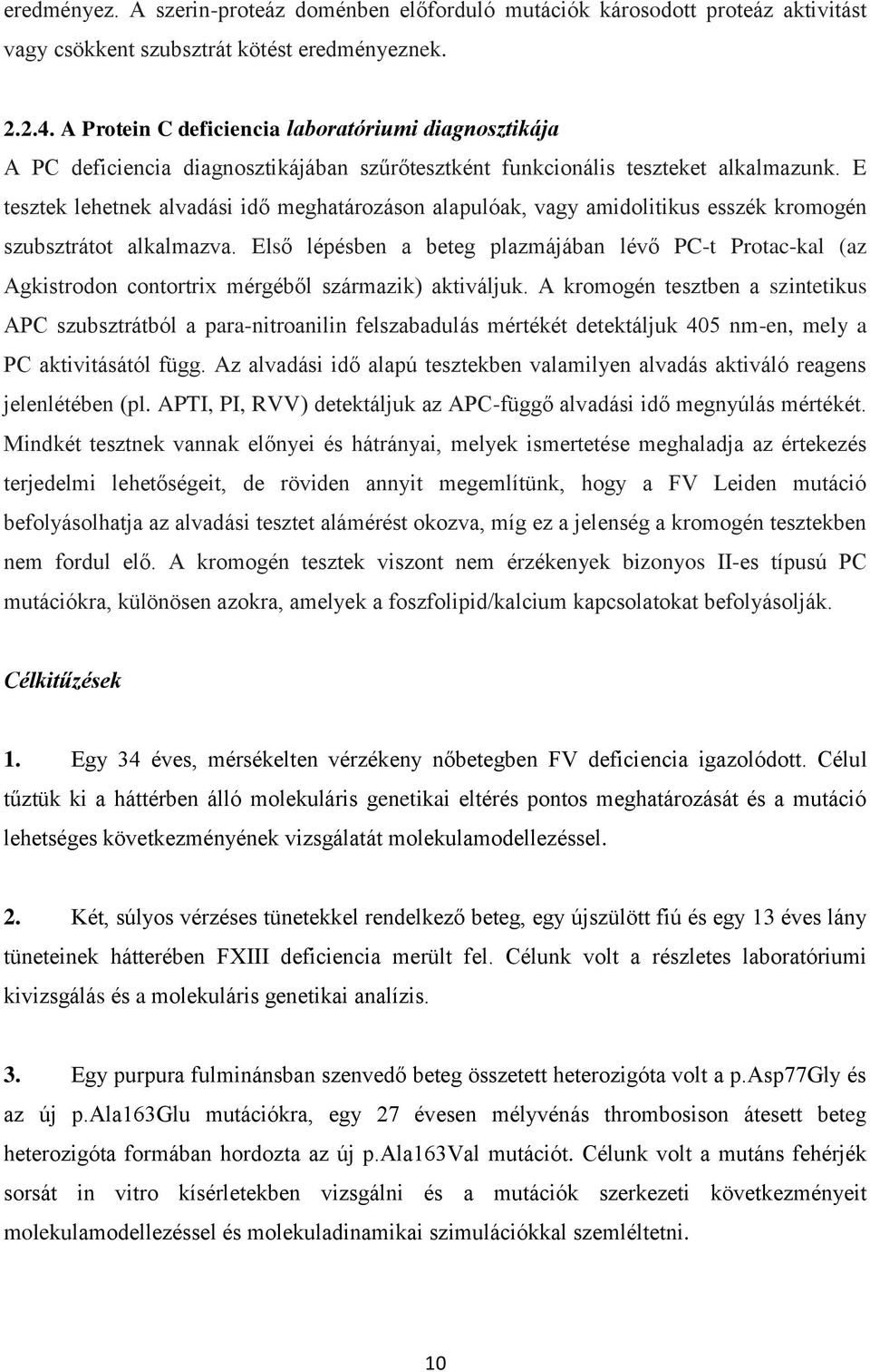 E tesztek lehetnek alvadási idő meghatározáson alapulóak, vagy amidolitikus esszék kromogén szubsztrátot alkalmazva.