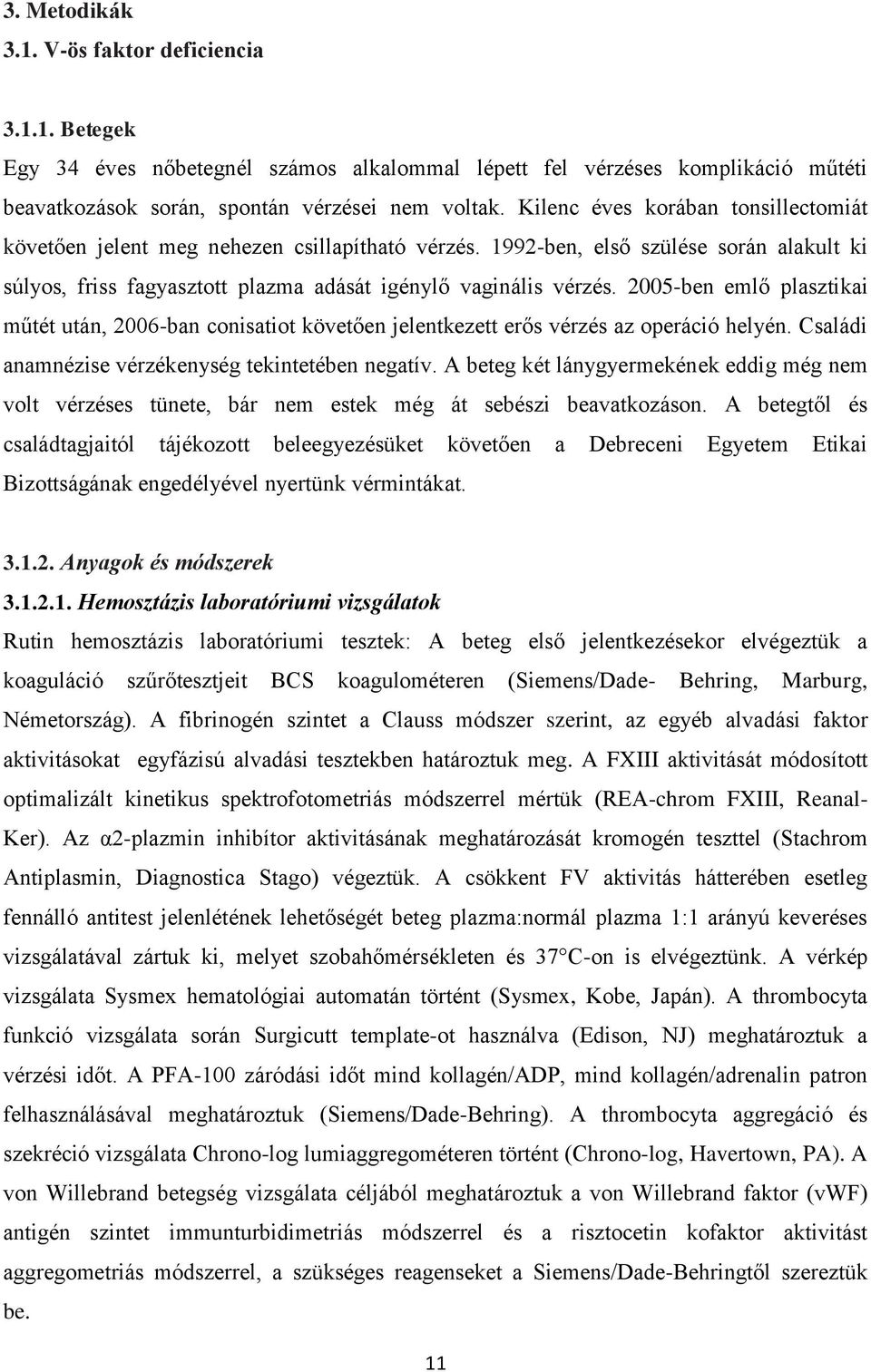 2005-ben emlő plasztikai műtét után, 2006-ban conisatiot követően jelentkezett erős vérzés az operáció helyén. Családi anamnézise vérzékenység tekintetében negatív.