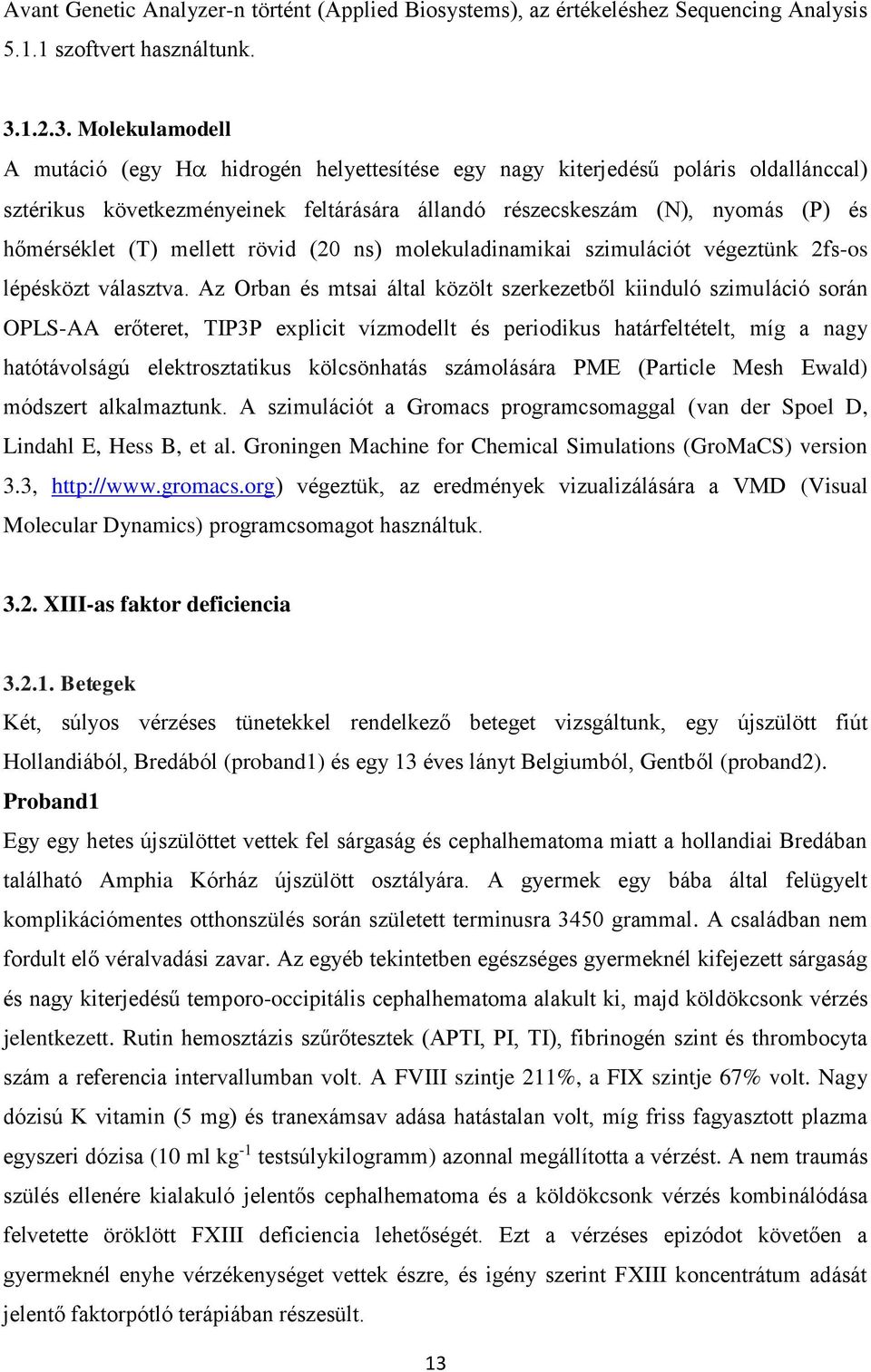 Molekulamodell A mutáció (egy H hidrogén helyettesítése egy nagy kiterjedésű poláris oldallánccal) sztérikus következményeinek feltárására állandó részecskeszám (N), nyomás (P) és hőmérséklet (T)