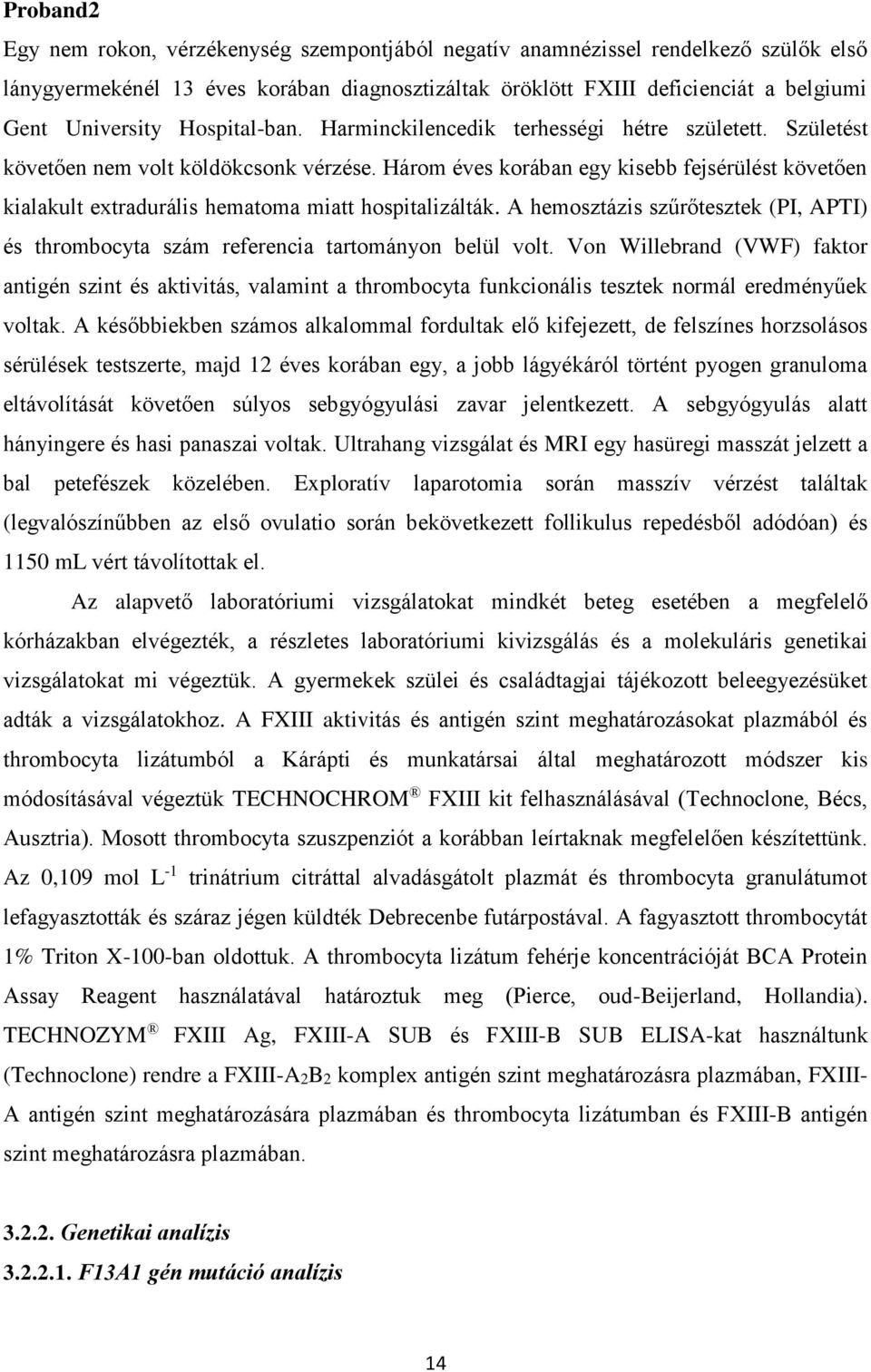 Három éves korában egy kisebb fejsérülést követően kialakult extradurális hematoma miatt hospitalizálták. A hemosztázis szűrőtesztek (PI, APTI) és thrombocyta szám referencia tartományon belül volt.