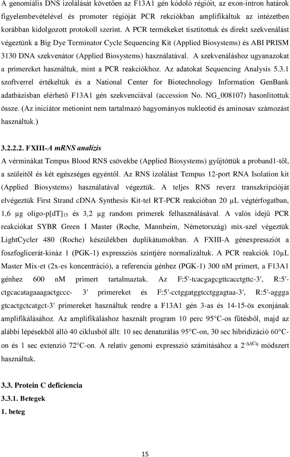 A PCR termékeket tisztítottuk és direkt szekvenálást végeztünk a Big Dye Terminator Cycle Sequencing Kit (Applied Biosystems) és ABI PRISM 3130 DNA szekvenátor (Applied Biosystems) használatával.