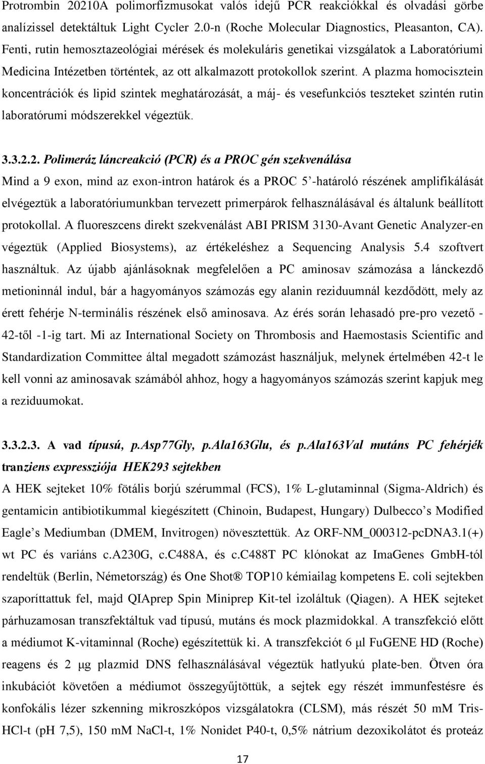 A plazma homocisztein koncentrációk és lipid szintek meghatározását, a máj- és vesefunkciós teszteket szintén rutin laboratórumi módszerekkel végeztük. 3.3.2.