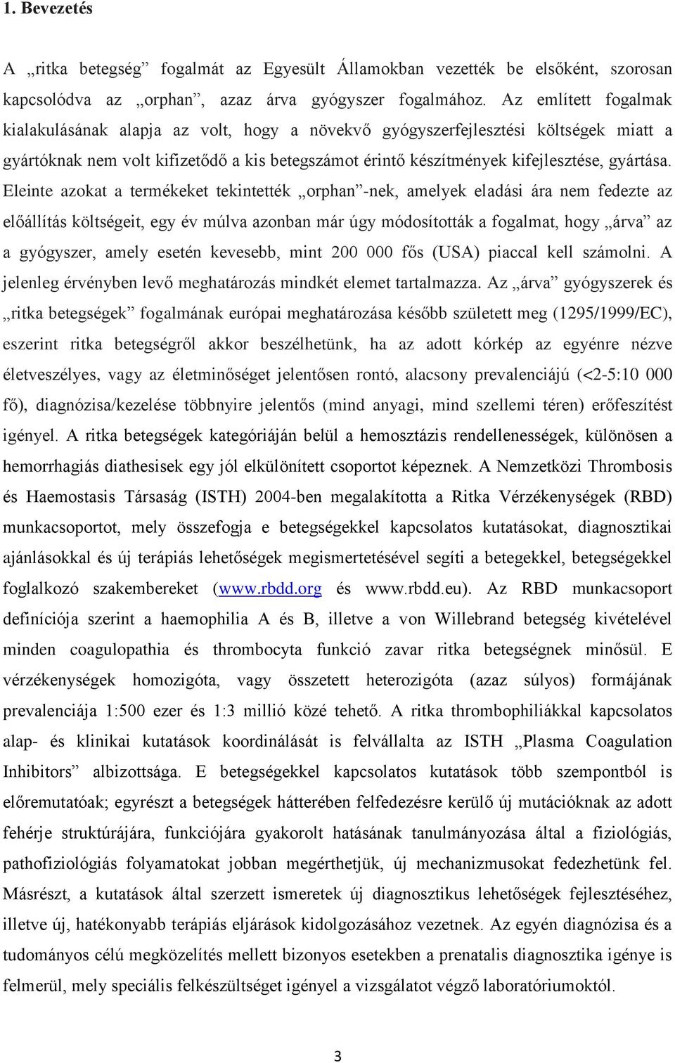 Eleinte azokat a termékeket tekintették orphan -nek, amelyek eladási ára nem fedezte az előállítás költségeit, egy év múlva azonban már úgy módosították a fogalmat, hogy árva az a gyógyszer, amely