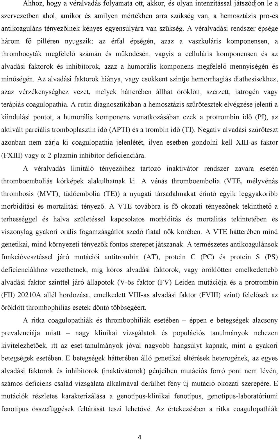 A véralvadási rendszer épsége három fő pilléren nyugszik: az érfal épségén, azaz a vaszkuláris komponensen, a thrombocyták megfelelő számán és működésén, vagyis a celluláris komponensen és az