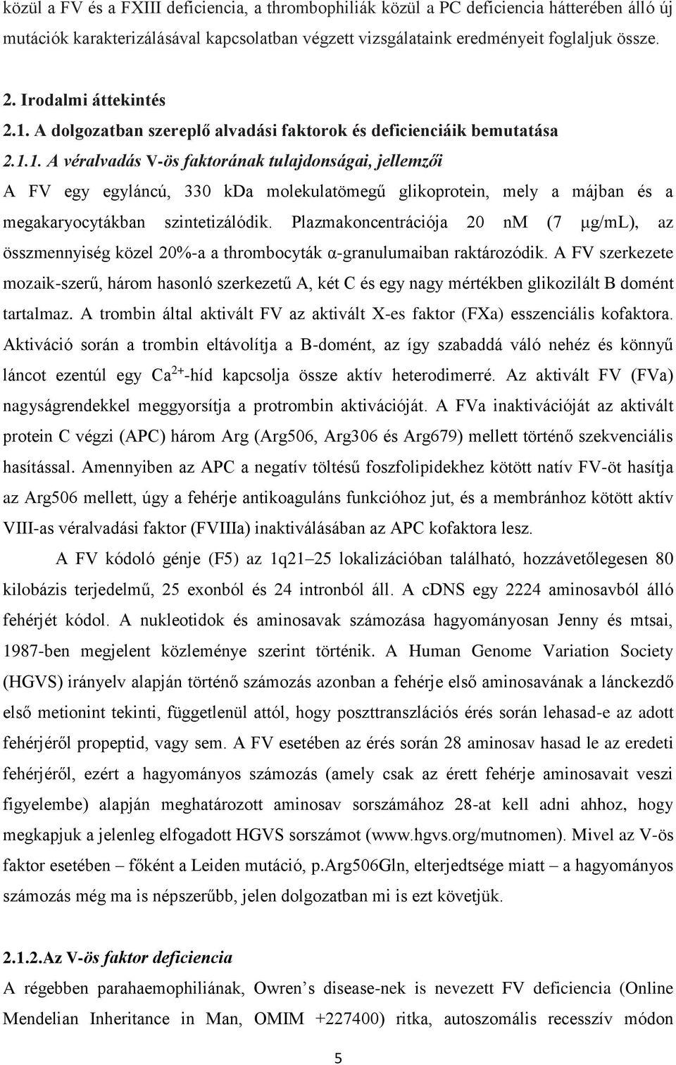 Plazmakoncentrációja 20 nm (7 μg/ml), az összmennyiség közel 20%-a a thrombocyták α-granulumaiban raktározódik.