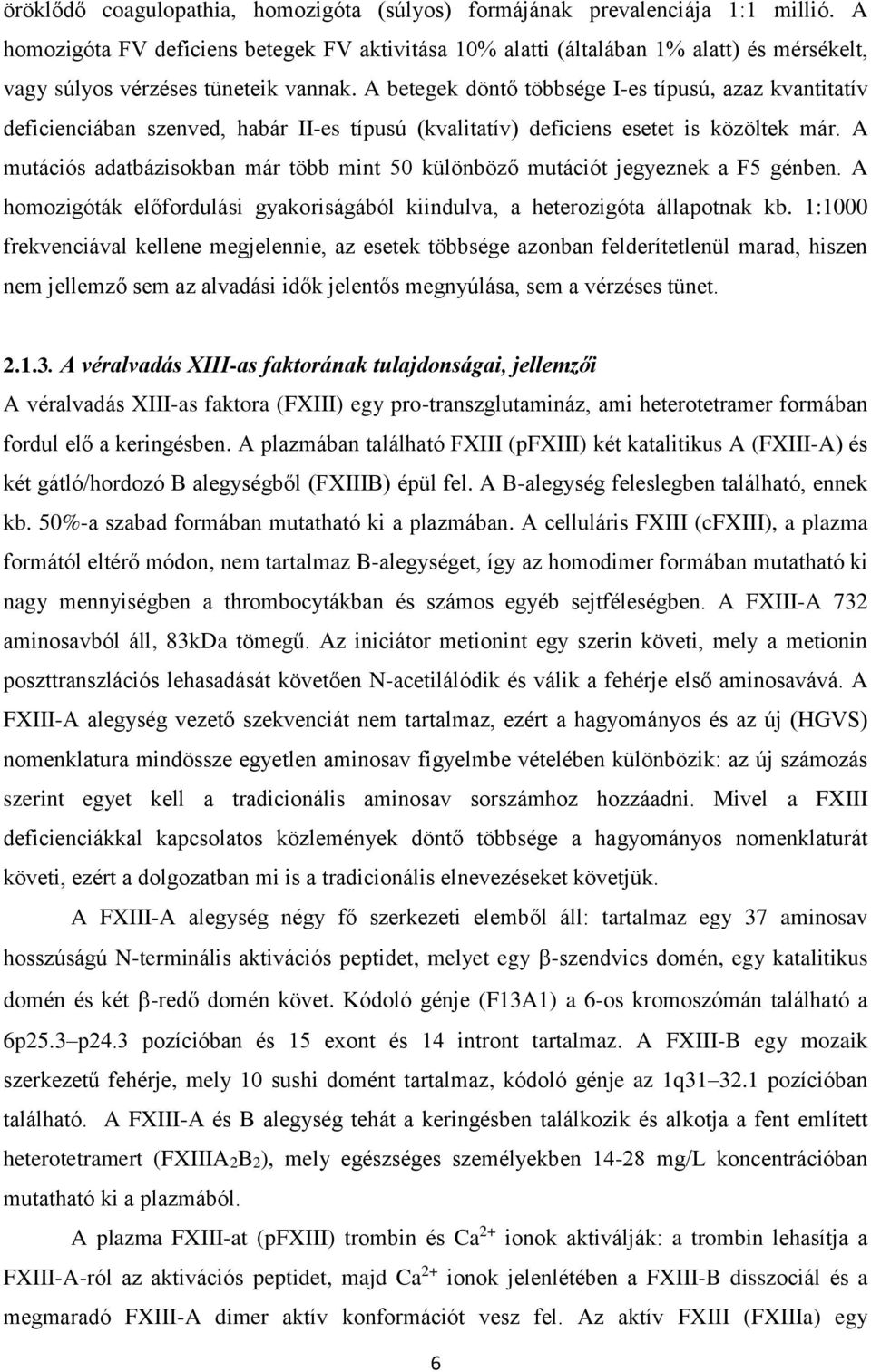 A betegek döntő többsége I-es típusú, azaz kvantitatív deficienciában szenved, habár II-es típusú (kvalitatív) deficiens esetet is közöltek már.