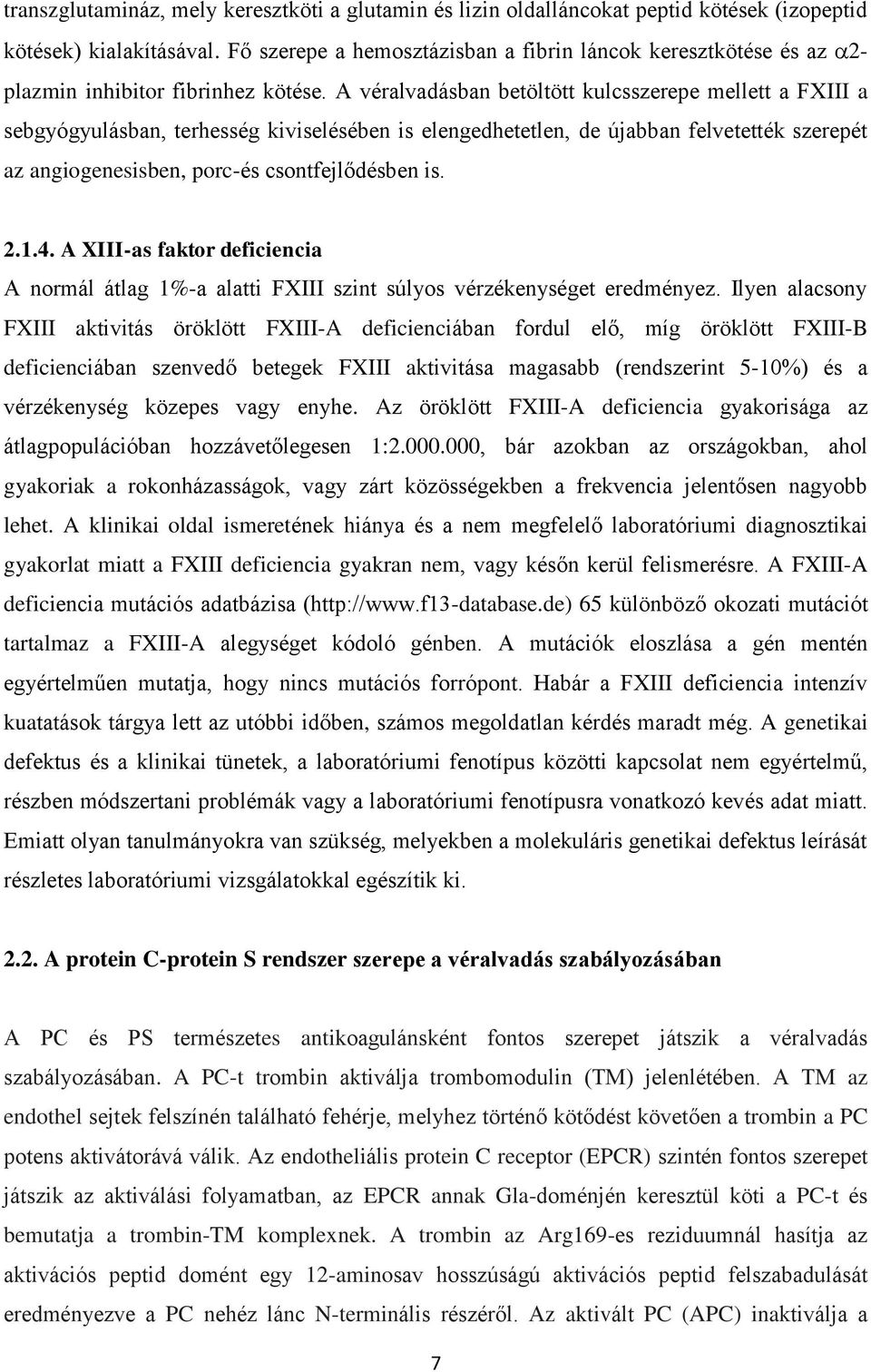 A véralvadásban betöltött kulcsszerepe mellett a FXIII a sebgyógyulásban, terhesség kiviselésében is elengedhetetlen, de újabban felvetették szerepét az angiogenesisben, porc-és csontfejlődésben is.