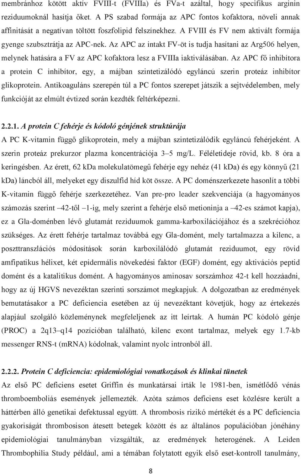 Az APC az intakt FV-öt is tudja hasítani az Arg506 helyen, melynek hatására a FV az APC kofaktora lesz a FVIIIa iaktiválásában.