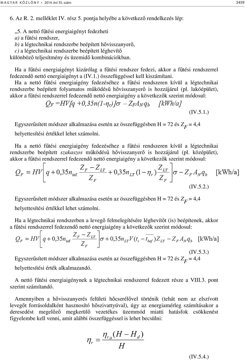 kombinációkban. Ha a f tési energiaigényt kizárólag a f tési rendszer fedezi, akkor a f tési rendszerrel fedezend nettó energiaigényt a (IV.1.) összefüggéssel kell kiszámítani.