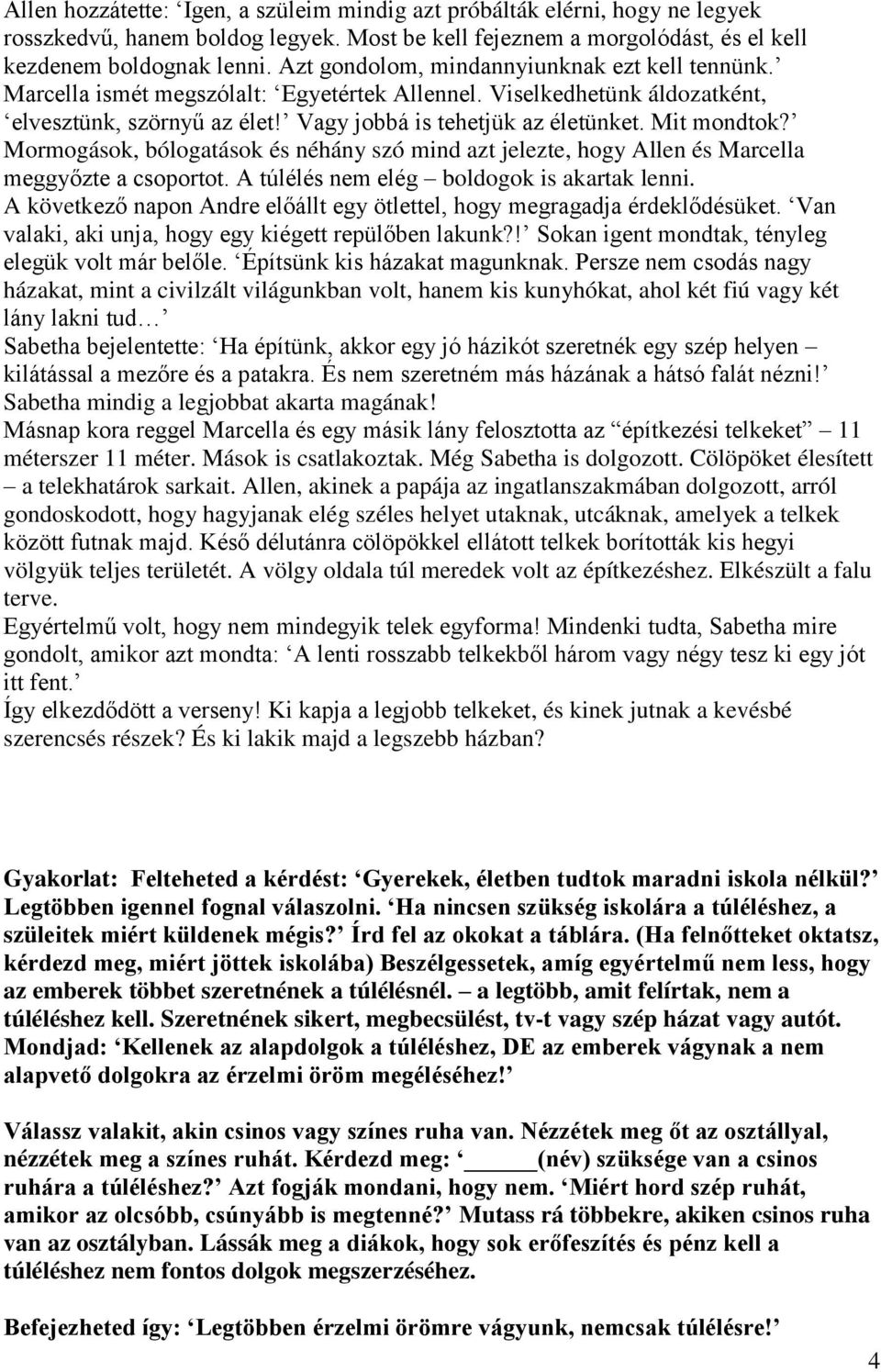 Mit mondtok? Mormogások, bólogatások és néhány szó mind azt jelezte, hogy Allen és Marcella meggyőzte a csoportot. A túlélés nem elég boldogok is akartak lenni.