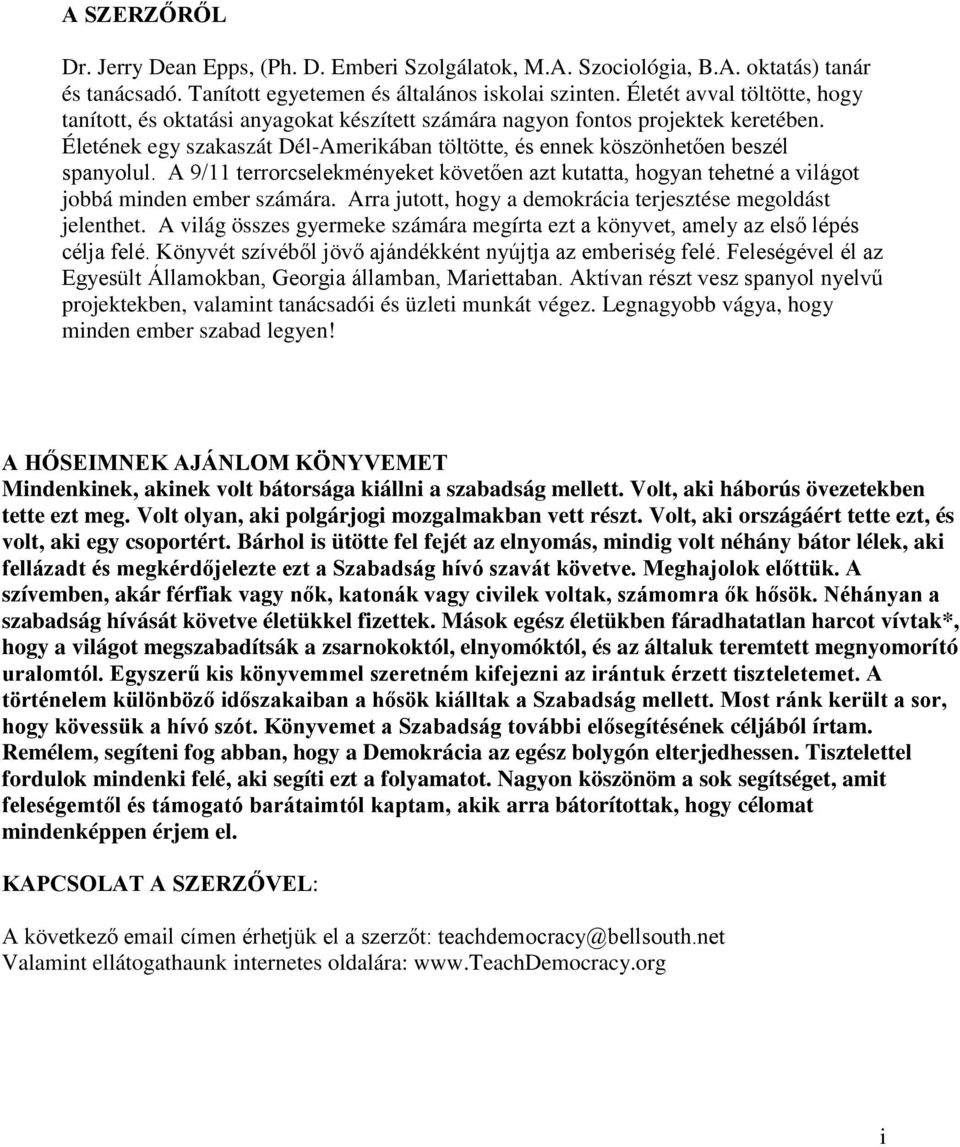 A 9/11 terrorcselekményeket követően azt kutatta, hogyan tehetné a világot jobbá minden ember számára. Arra jutott, hogy a demokrácia terjesztése megoldást jelenthet.