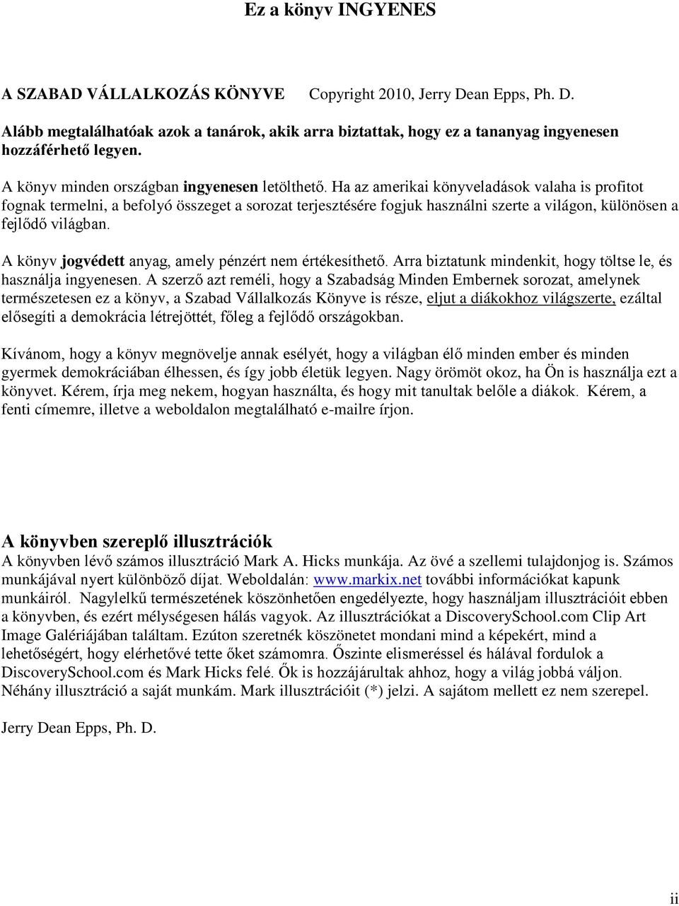 Ha az amerikai könyveladások valaha is profitot fognak termelni, a befolyó összeget a sorozat terjesztésére fogjuk használni szerte a világon, különösen a fejlődő világban.