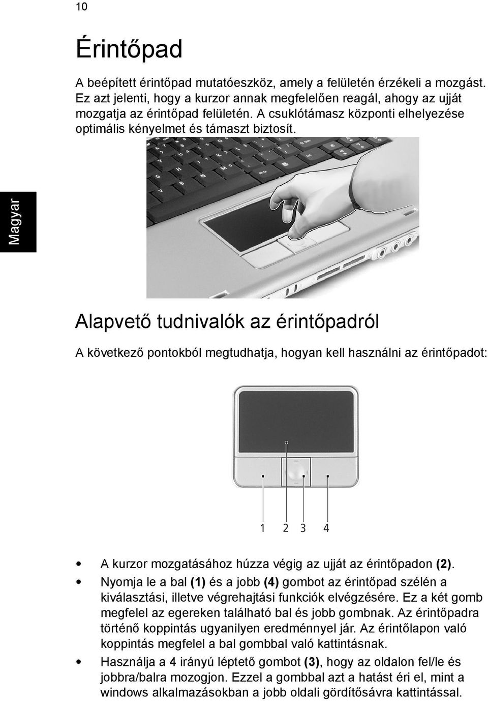 Alapvető tudnivalók az érintőpadról A következő pontokból megtudhatja, hogyan kell használni az érintőpadot: A kurzor mozgatásához húzza végig az ujját az érintőpadon (2).