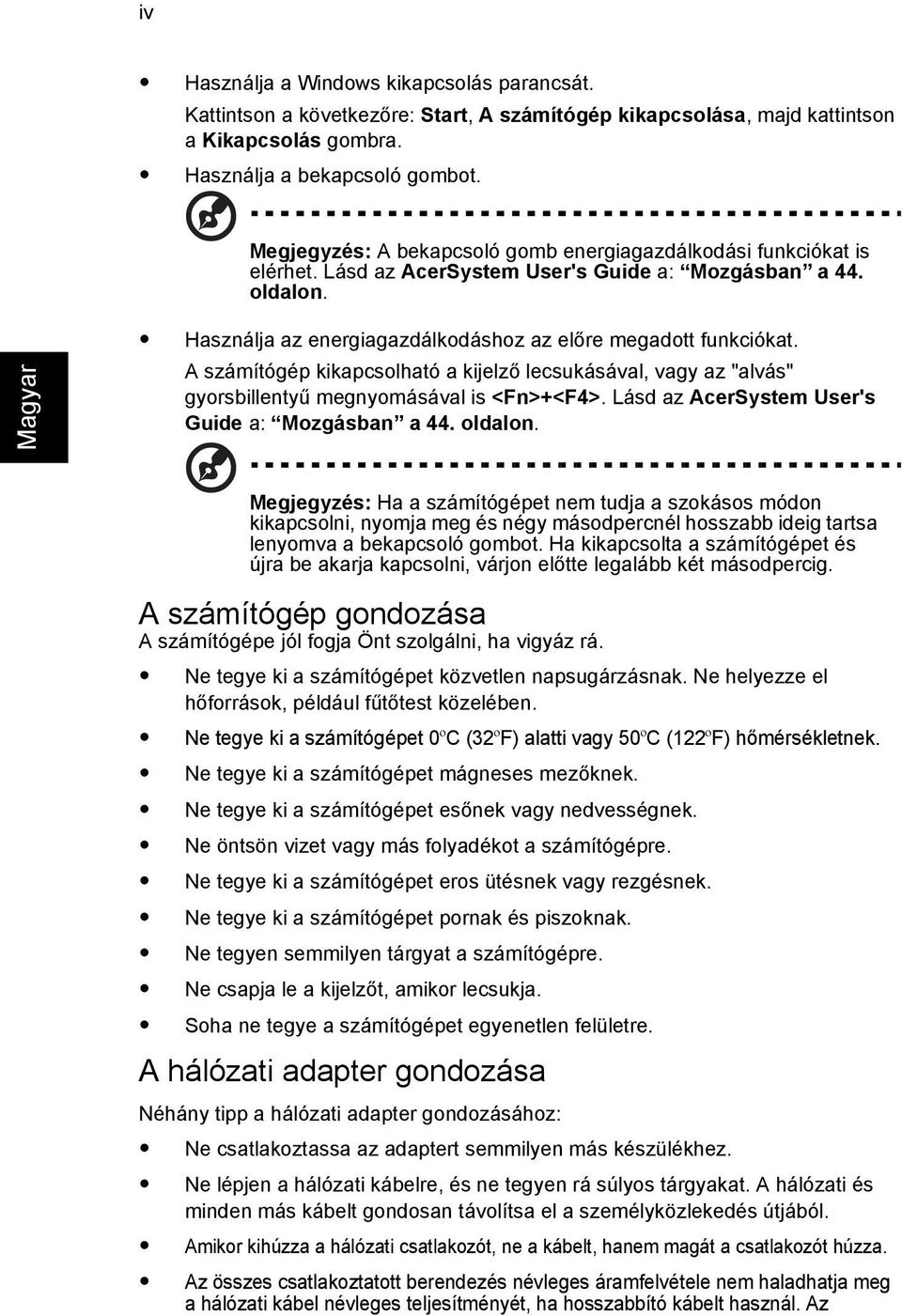 A számítógép kikapcsolható a kijelző lecsukásával, vagy az "alvás" gyorsbillentyű megnyomásával is <Fn>+<F4>. Lásd az AcerSystem User's Guide a: Mozgásban a 44. oldalon.