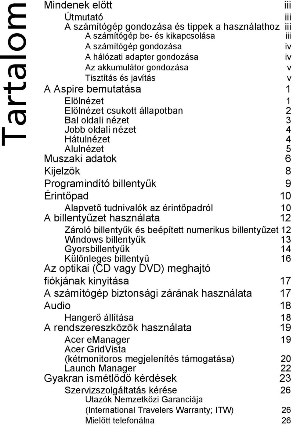 Kijelzők 8 Programindító billentyűk 9 Érintőpad 10 Alapvető tudnivalók az érintőpadról 10 A billentyűzet használata 12 Zároló billentyűk és beépített numerikus billentyűzet 12 Windows billentyűk 13