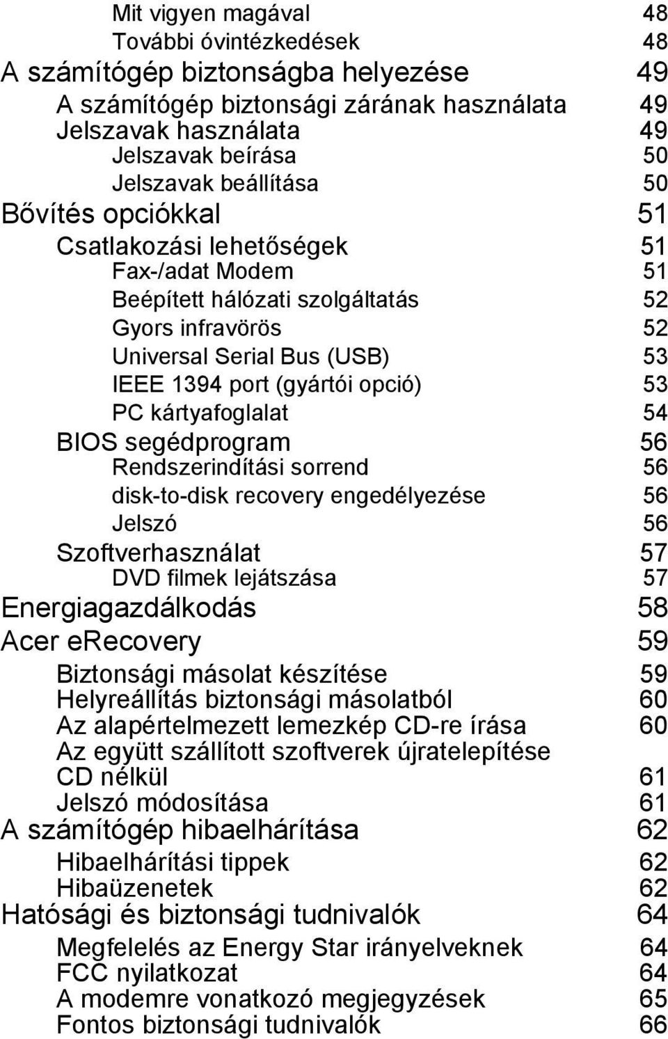 kártyafoglalat 54 BIOS segédprogram 56 Rendszerindítási sorrend 56 disk-to-disk recovery engedélyezése 56 Jelszó 56 Szoftverhasználat 57 DVD filmek lejátszása 57 Energiagazdálkodás 58 Acer erecovery