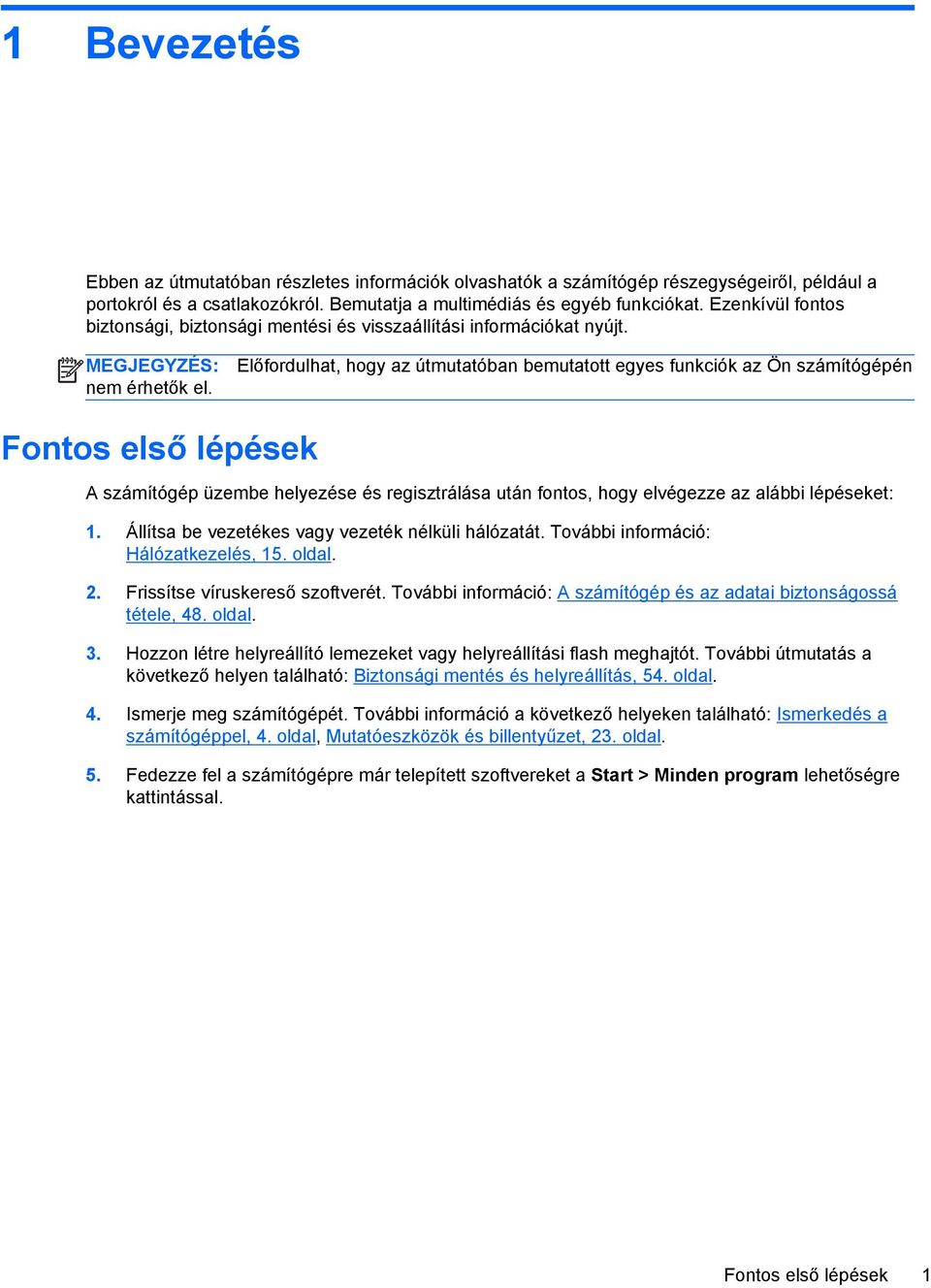 Előfordulhat, hogy az útmutatóban bemutatott egyes funkciók az Ön számítógépén Fontos első lépések A számítógép üzembe helyezése és regisztrálása után fontos, hogy elvégezze az alábbi lépéseket: 1.