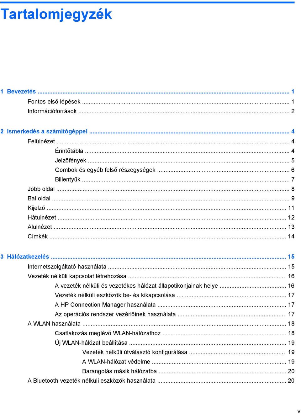 .. 15 Vezeték nélküli kapcsolat létrehozása... 16 A vezeték nélküli és vezetékes hálózat állapotikonjainak helye... 16 Vezeték nélküli eszközök be- és kikapcsolása.