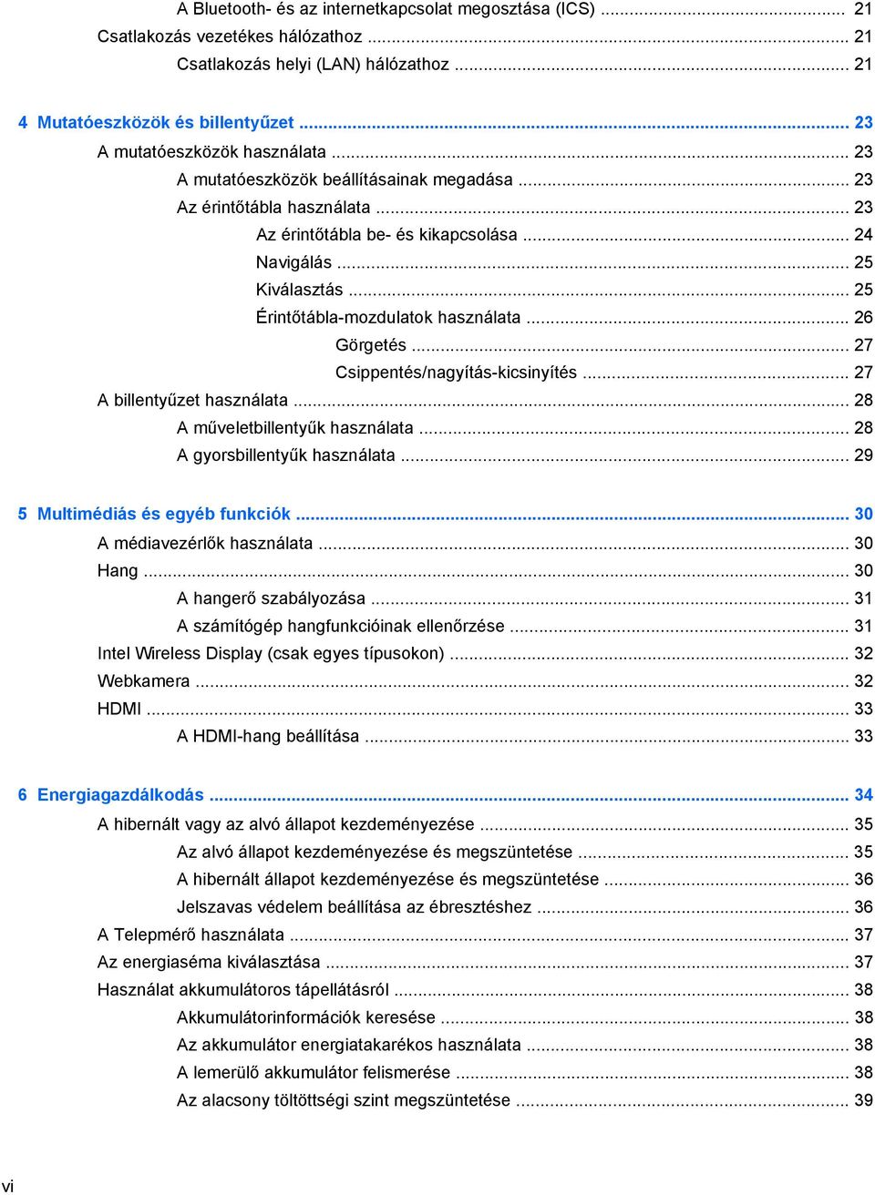 .. 25 Érintőtábla-mozdulatok használata... 26 Görgetés... 27 Csippentés/nagyítás-kicsinyítés... 27 A billentyűzet használata... 28 A műveletbillentyűk használata... 28 A gyorsbillentyűk használata.