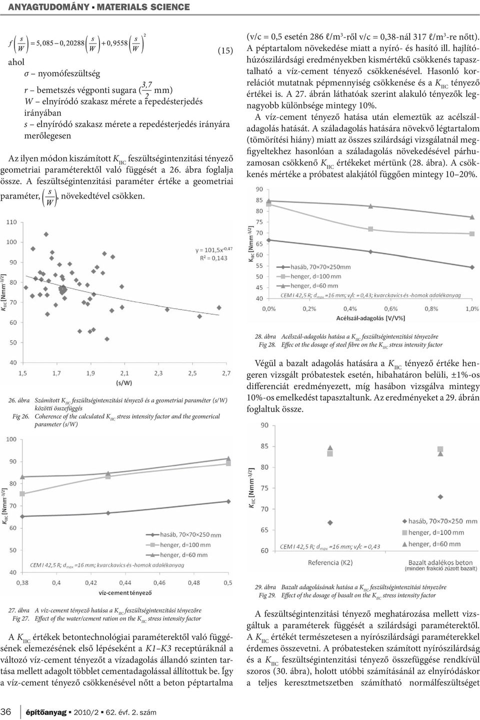 A feszültségintenzitási paraméter értéke a geometriai paraméter,, növekedtével csökken. (v/c = 0,5 esetén 286 l/m 3 -ről v/c = 0,38-nál 317 l/m 3 -re nőtt).