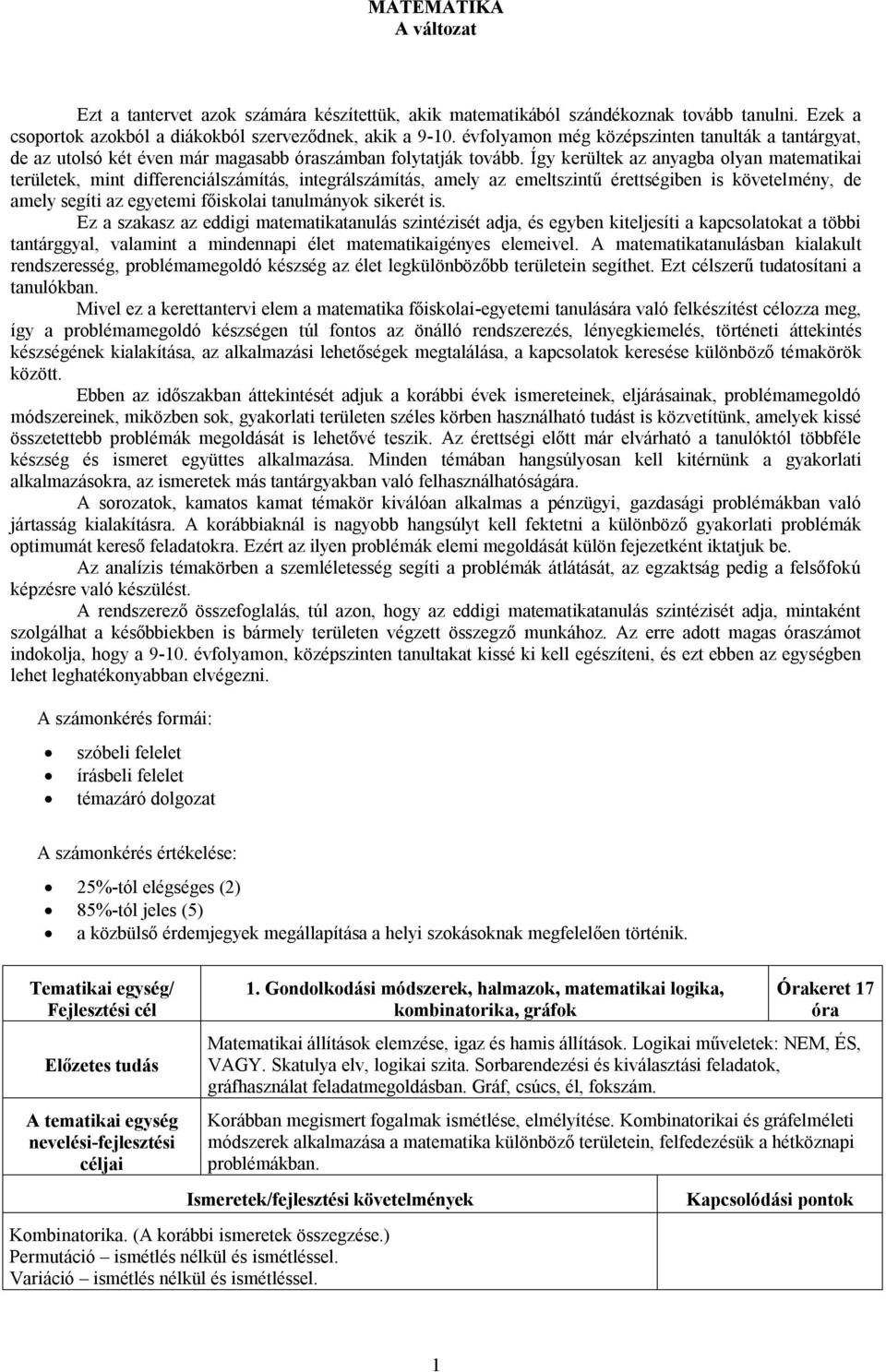 Így kerültek az anyagba olyan matematikai területek, mint differenciálszámítás, integrálszámítás, amely az emeltszintű érettségiben is követelmény, de amely segíti az egyetemi főiskolai tanulmányok