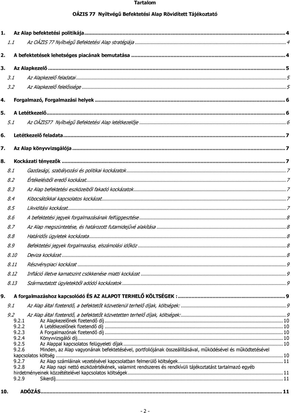 .. 6 5.1 Az OÁZIS77 Nyíltvégű Befektetési Alap letétkezelője...6 6. Letétkezelő feladata... 7 7. Az Alap könyvvizsgálója... 7 8. Kockázati tényezők... 7 8.1 Gazdasági, szabályozási és politikai kockázatok.