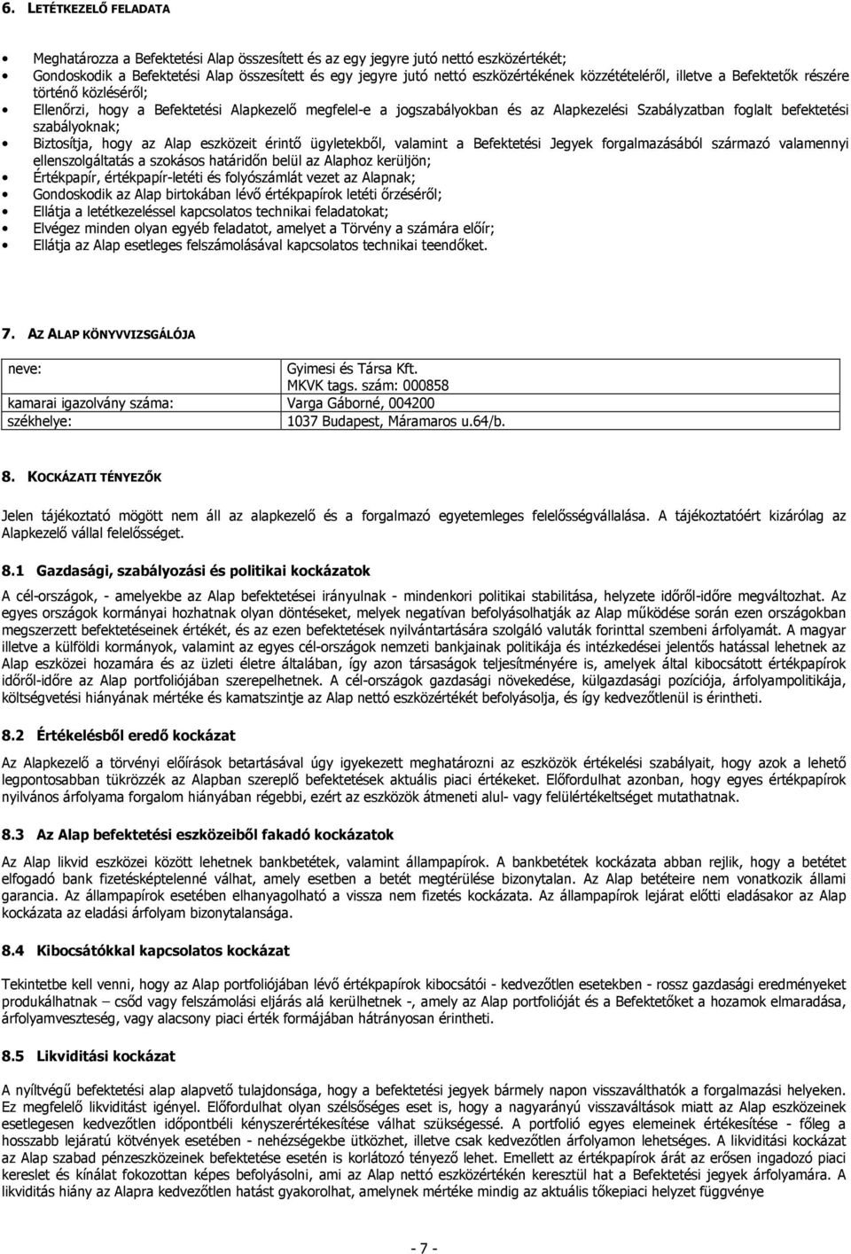 szabályoknak; Biztosítja, hogy az Alap eszközeit érintő ügyletekből, valamint a Befektetési Jegyek forgalmazásából származó valamennyi ellenszolgáltatás a szokásos határidőn belül az Alaphoz