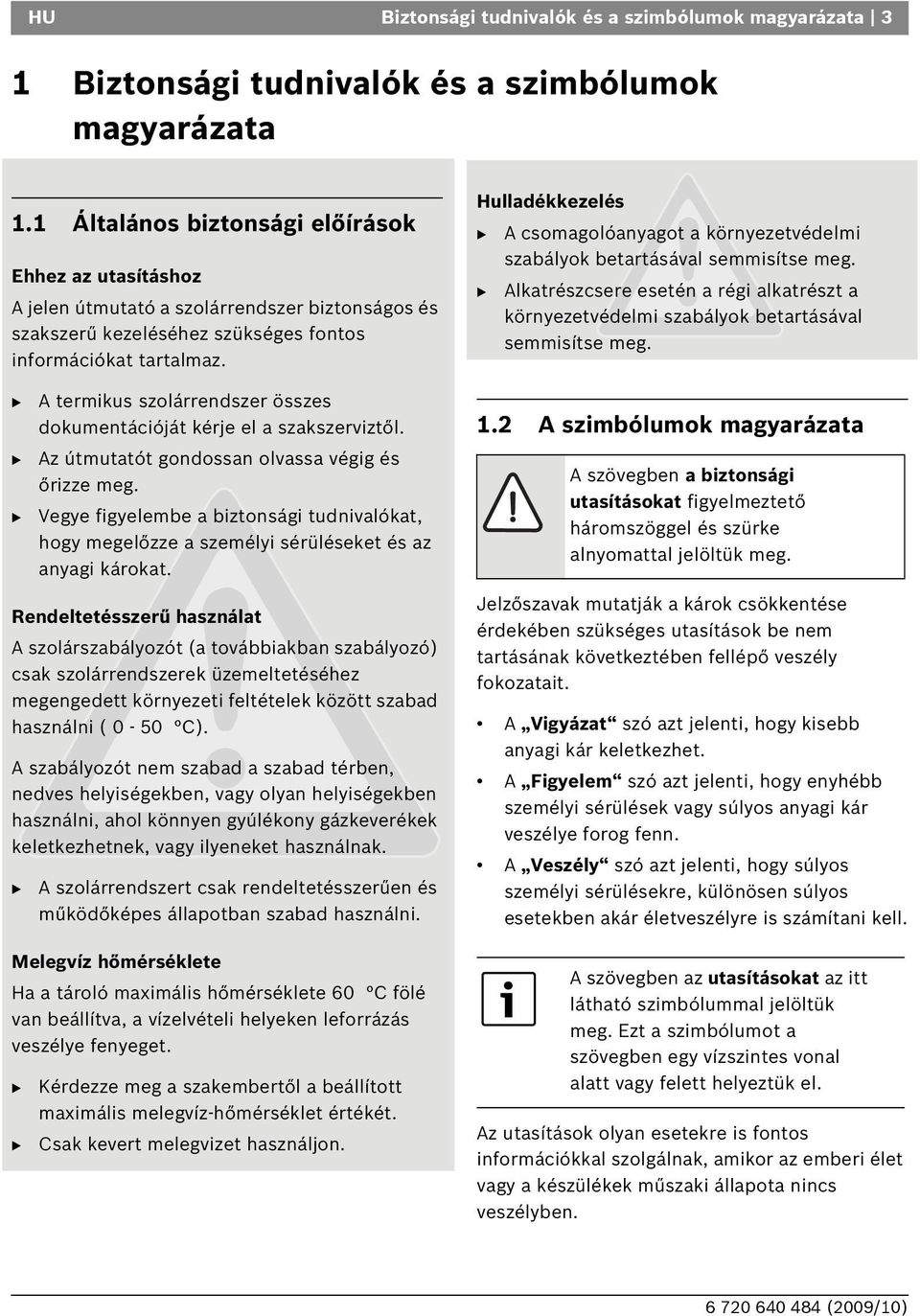 A termikus szolárrendszer összes dokumentációját kérje el a szakszerviztől. Az útmutatót gondossan olvassa végig és őrizze meg.