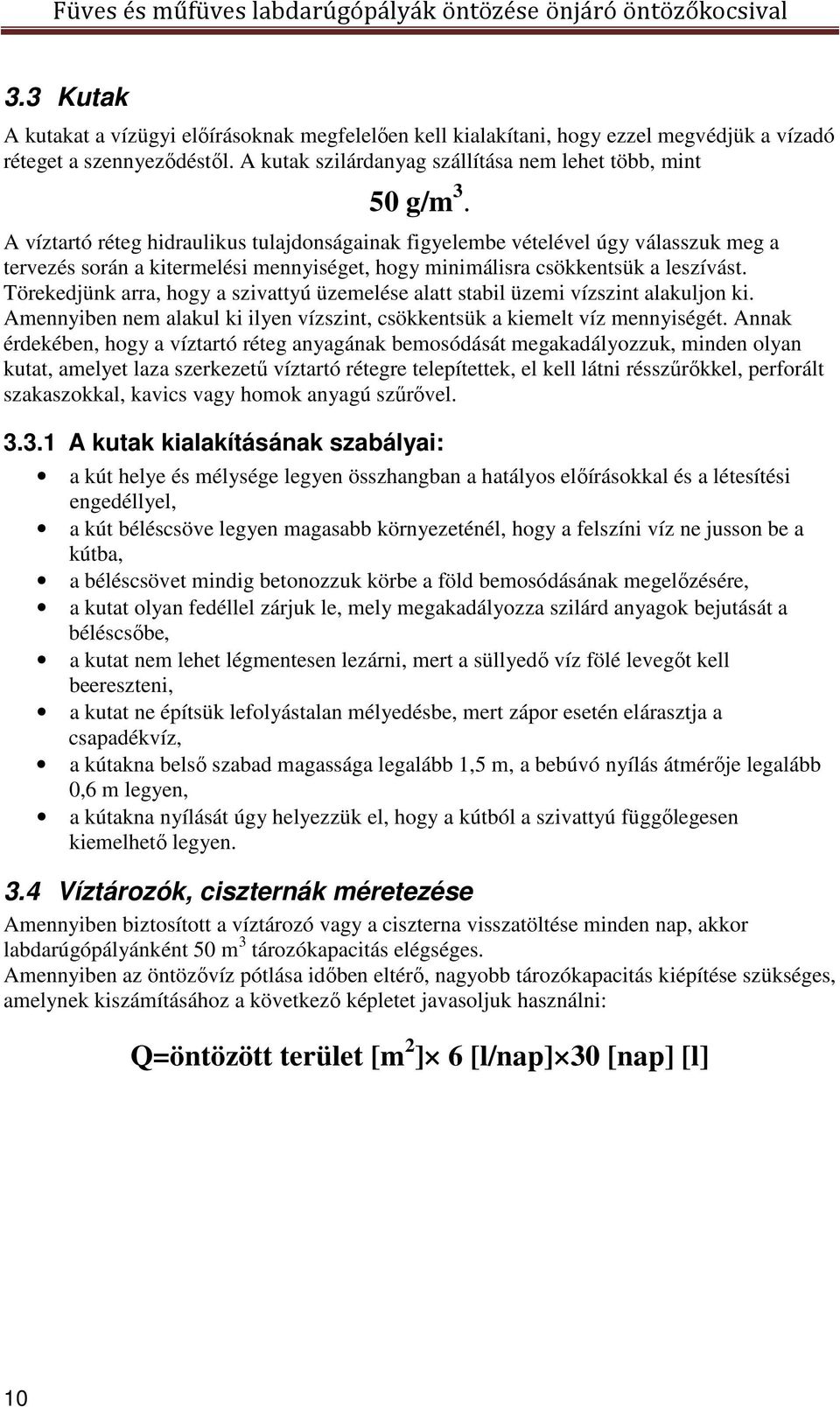 Törekedjünk arra, hogy a szivattyú üzemelése alatt stabil üzemi vízszint alakuljon ki. Amennyiben nem alakul ki ilyen vízszint, csökkentsük a kiemelt víz mennyiségét.