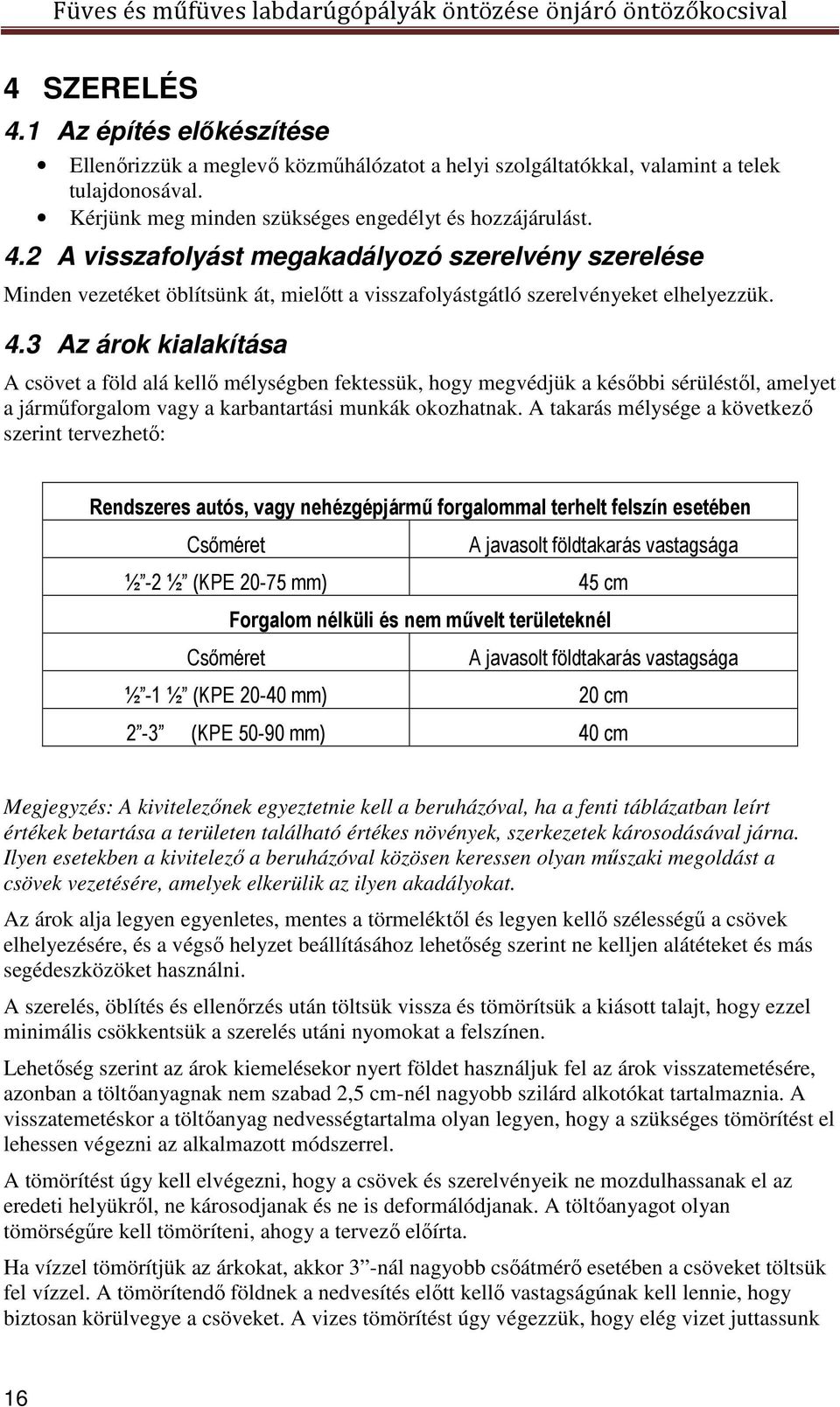 A takarás mélysége a következő szerint tervezhető: Rendszeres autós, vagy nehézgépjármű forgalommal terhelt felszín esetében Csőméret ½ -2 ½ (KPE 20-75 mm) A javasolt földtakarás vastagsága 45 cm