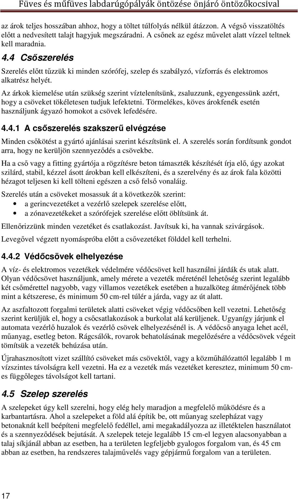 Az árkok kiemelése után szükség szerint víztelenítsünk, zsaluzzunk, egyengessünk azért, hogy a csöveket tökéletesen tudjuk lefektetni.