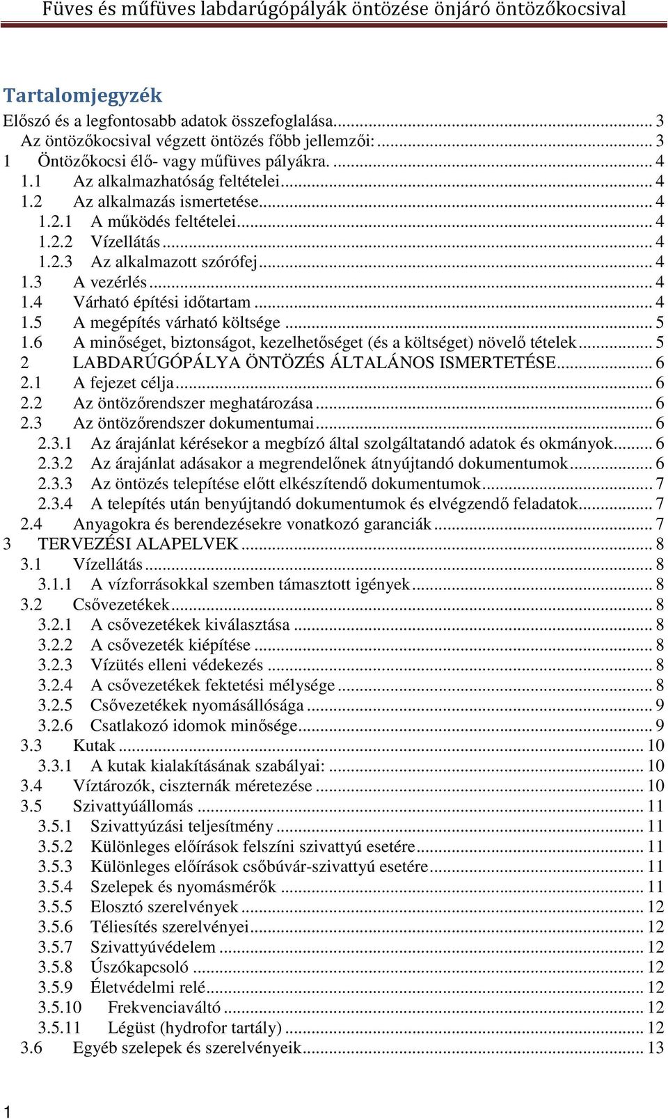 .. 4 1.5 A megépítés várható költsége... 5 1.6 A minőséget, biztonságot, kezelhetőséget (és a költséget) növelő tételek... 5 2 LABDARÚGÓPÁLYA ÖNTÖZÉS ÁLTALÁNOS ISMERTETÉSE... 6 2.1 A fejezet célja.